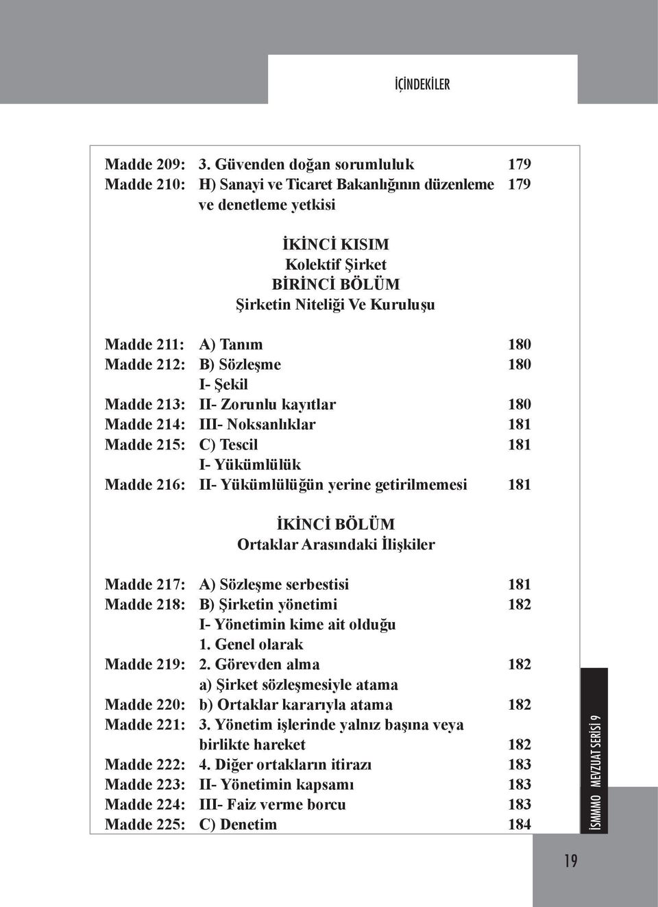 Tanım 180 Madde 212: B) Sözleşme 180 I- Şekil Madde 213: II- Zorunlu kayıtlar 180 Madde 214: III- Noksanlıklar 181 Madde 215: C) Tescil 181 I- Yükümlülük Madde 216: II- Yükümlülüğün yerine