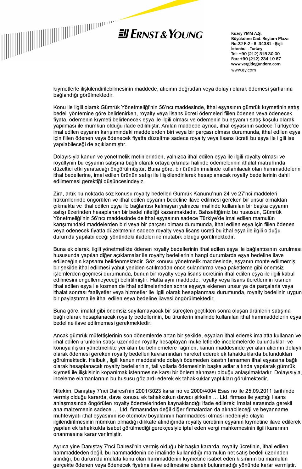 ödenecek fiyata, ödemenin kıymeti belirlenecek eşya ile ilgili olması ve ödemenin bu eşyanın satış koşulu olarak yapılması ile mümkün olduğu ifade edilmiştir.