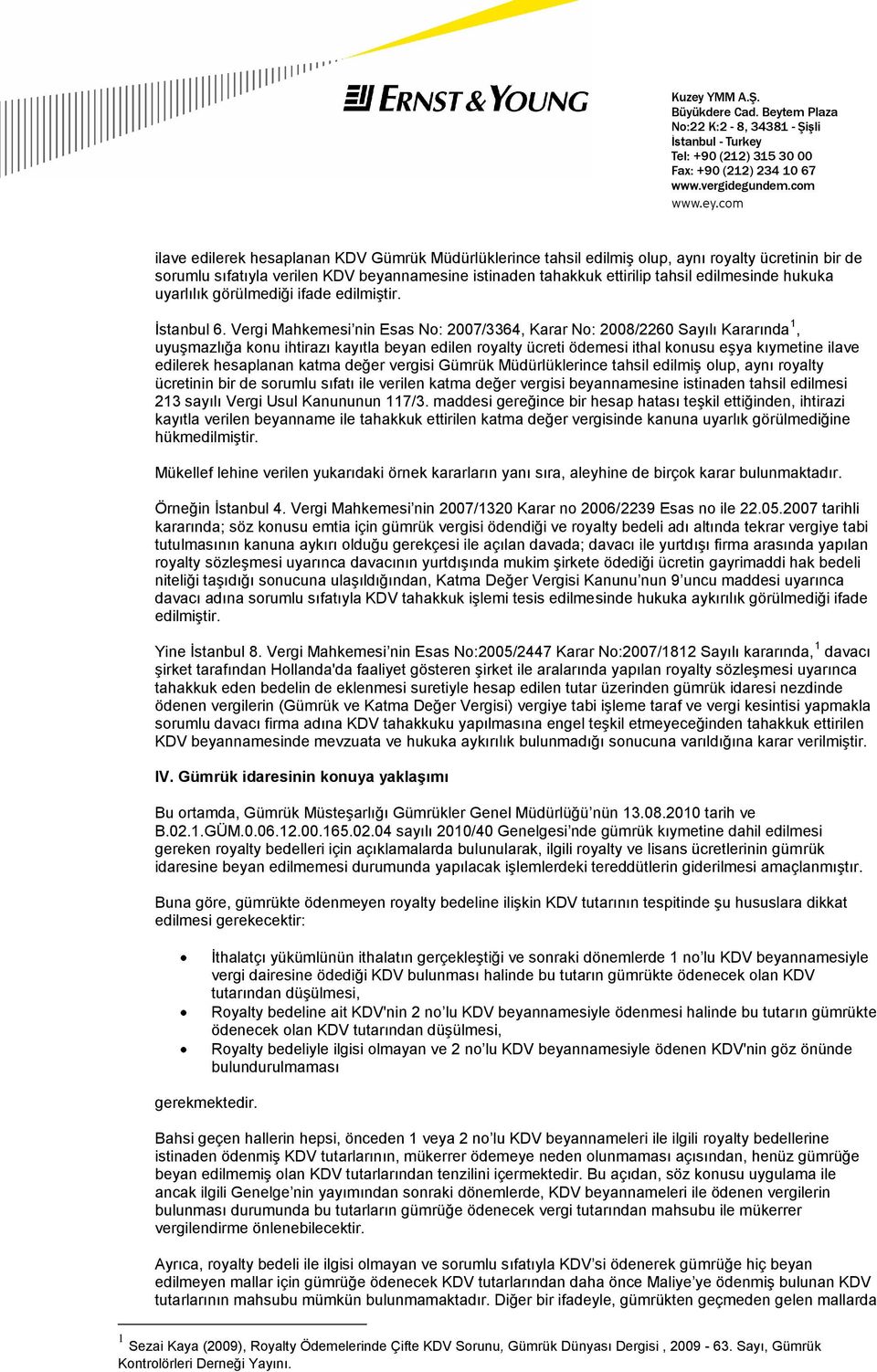 Vergi Mahkemesi nin Esas No: 2007/3364, Karar No: 2008/2260 Sayılı Kararında 1, uyuşmazlığa konu ihtirazı kayıtla beyan edilen royalty ücreti ödemesi ithal konusu eşya kıymetine ilave edilerek