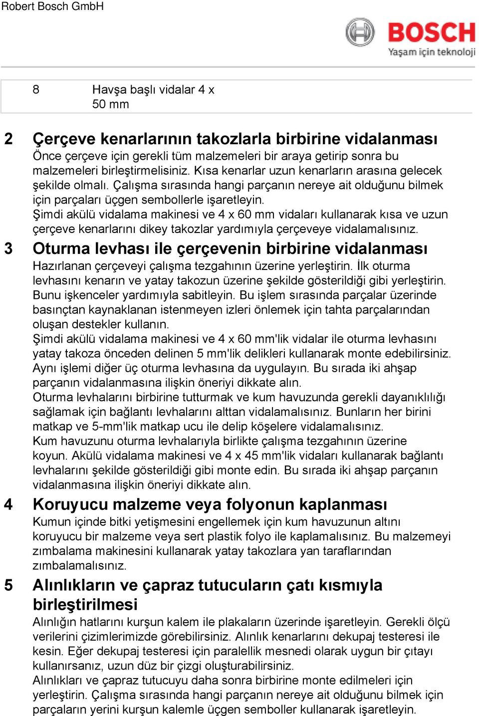 Şimdi akülü vidalama makinesi ve 4 x 60 vidaları kullanarak kısa ve uzun çerçeve kenarlarını dikey takozlar yardımıyla çerçeveye vidalamalısınız.