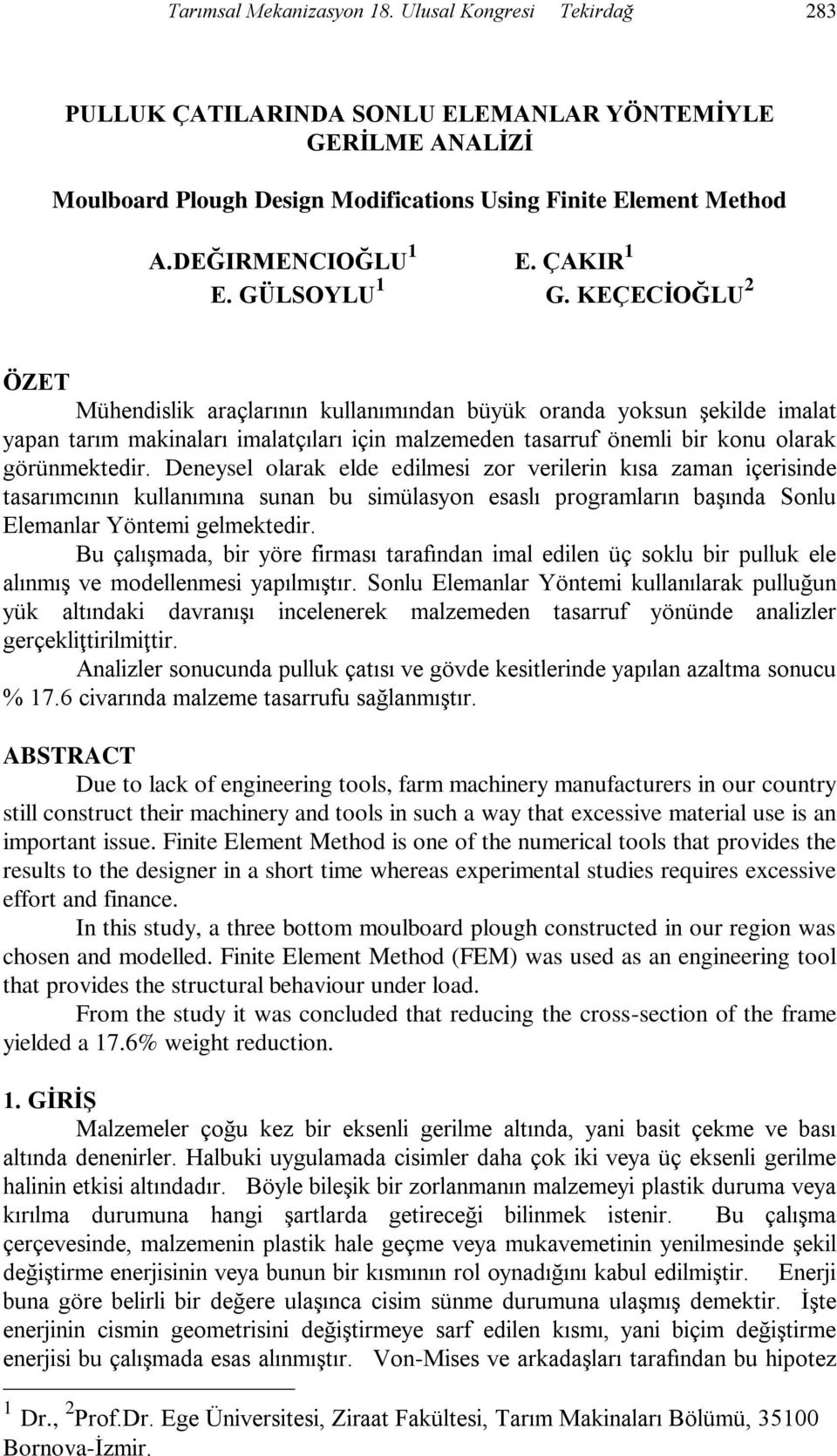 KEÇECĠOĞLU ÖZET Mühendislik araçlarının kullanımından büyük oranda yoksun şekilde imalat yapan tarım makinaları imalatçıları için malzemeden tasarruf önemli bir konu olarak görünmektedir.