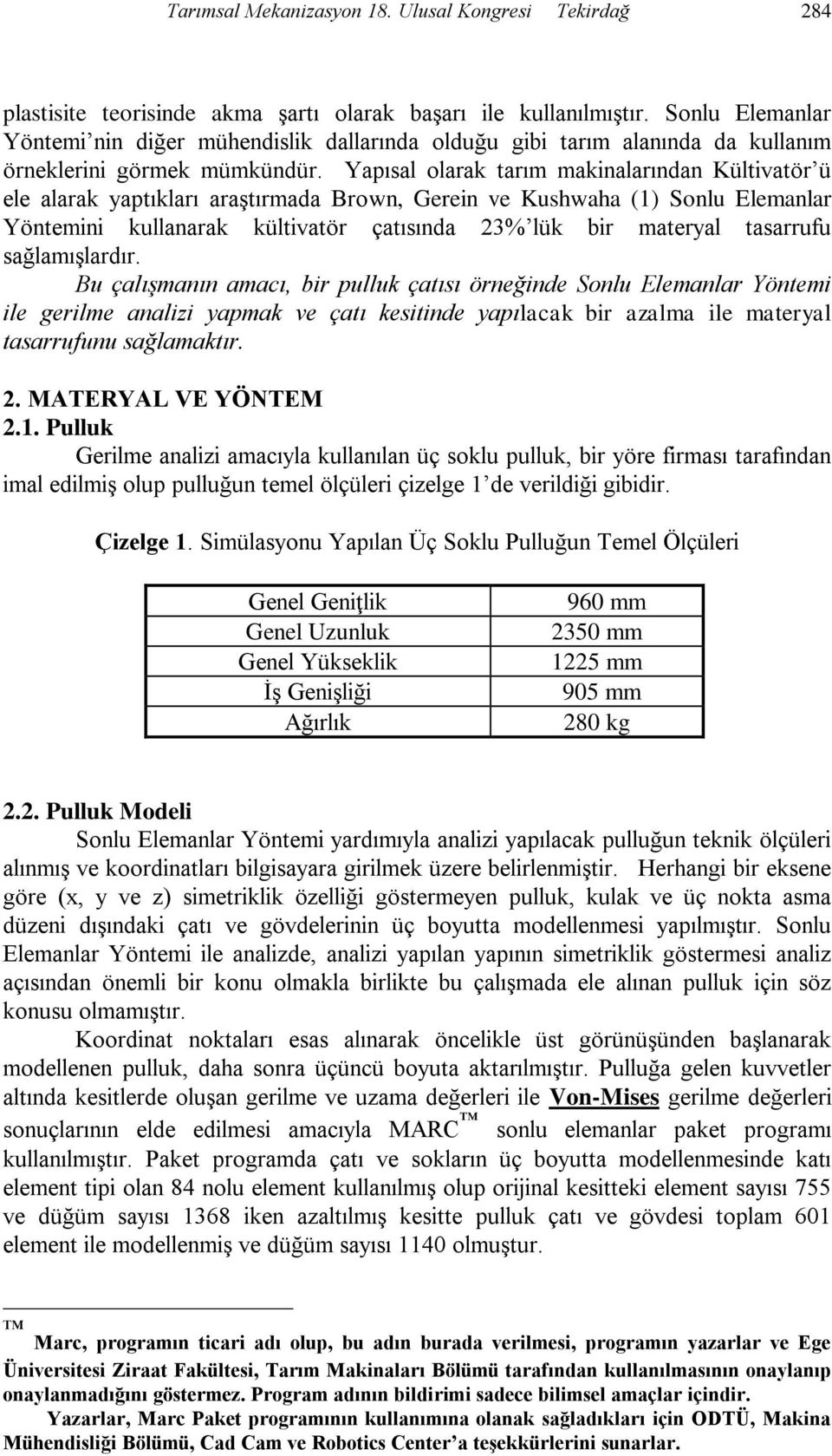 Yapısal olarak tarım makinalarından Kültivatör ü ele alarak yaptıkları araştırmada Brown, Gerein ve Kushwaha (1) Sonlu Elemanlar Yöntemini kullanarak kültivatör çatısında 3% lük bir materyal