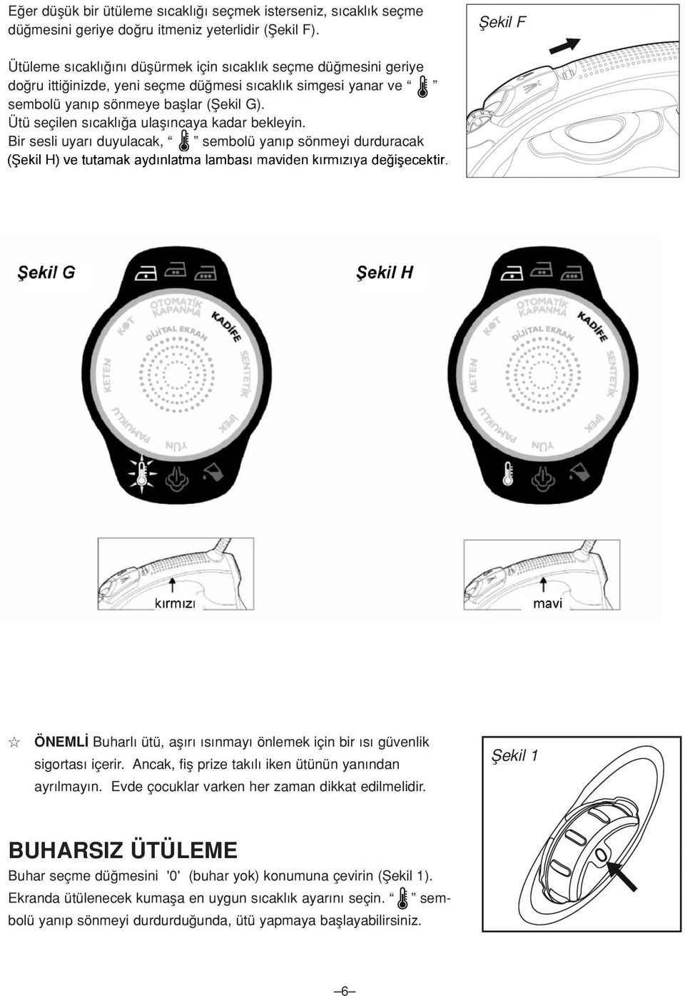 Ütü seçilen s cakl a ulafl ncaya kadar bekleyin. Bir sesli uyar duyulacak, sembolü yan p sönmeyi durduracak (fiekil H) ve tutamak ayd nlatma lambas k rm z dan maviye de iflecektir.