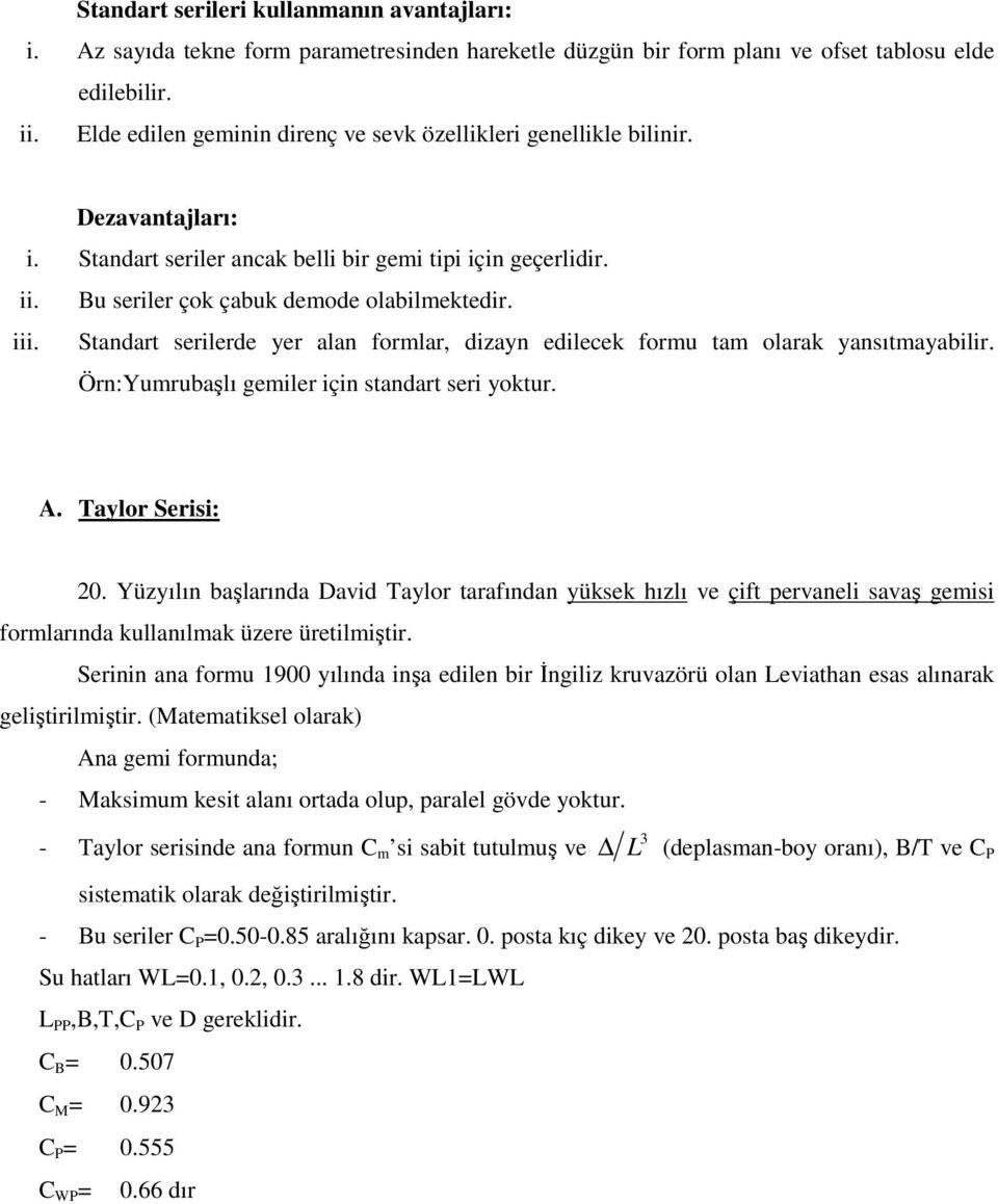 Standart serilerde yer alan formlar, dizayn edilecek formu tam olarak yansıtmayabilir. Örn:Yumrubaşlı gemiler için standart seri yoktur. A. Taylor Serisi: 20.