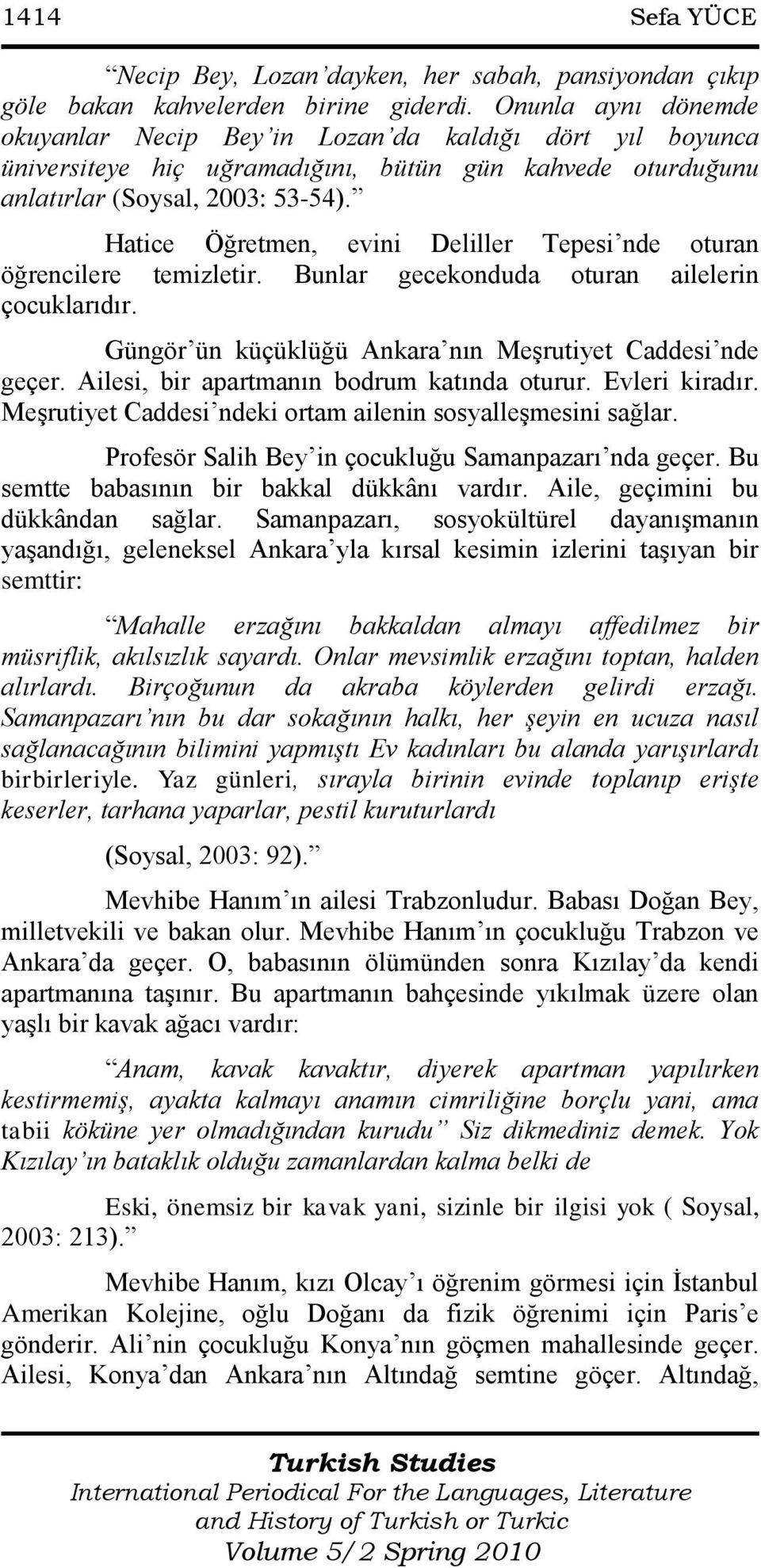 Hatice Öğretmen, evini Deliller Tepesi nde oturan öğrencilere temizletir. Bunlar gecekonduda oturan ailelerin çocuklarıdır. Güngör ün küçüklüğü Ankara nın MeĢrutiyet Caddesi nde geçer.