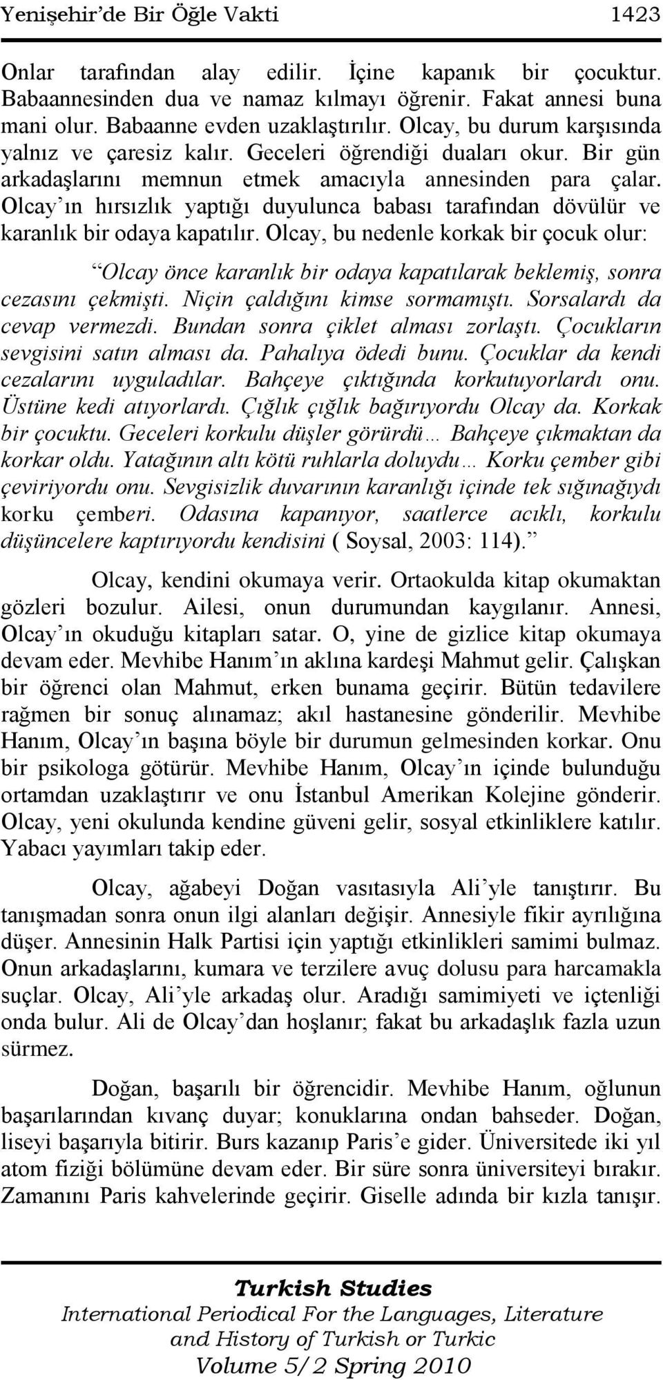 Olcay ın hırsızlık yaptığı duyulunca babası tarafından dövülür ve karanlık bir odaya kapatılır.