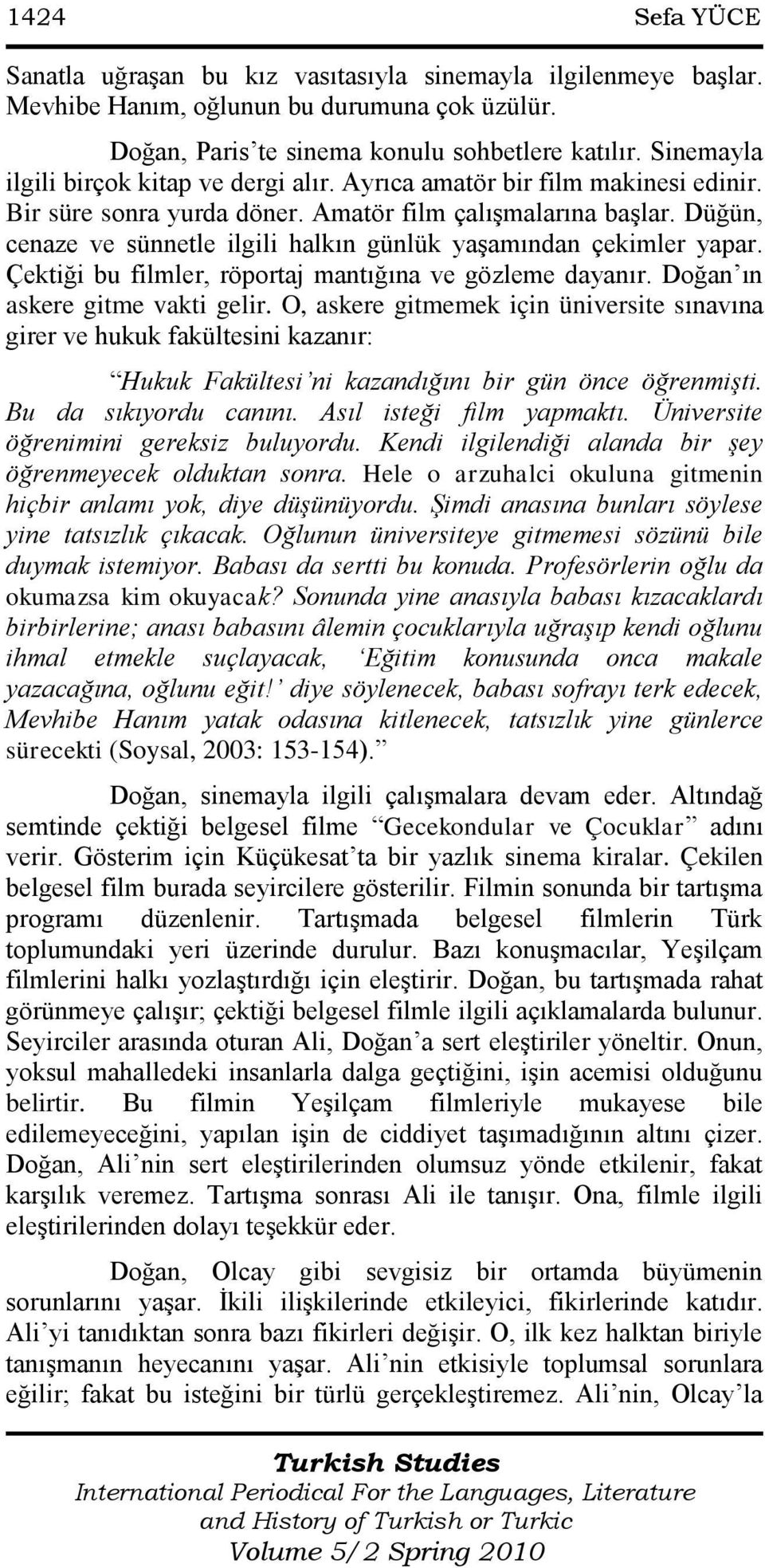 Düğün, cenaze ve sünnetle ilgili halkın günlük yaģamından çekimler yapar. Çektiği bu filmler, röportaj mantığına ve gözleme dayanır. Doğan ın askere gitme vakti gelir.