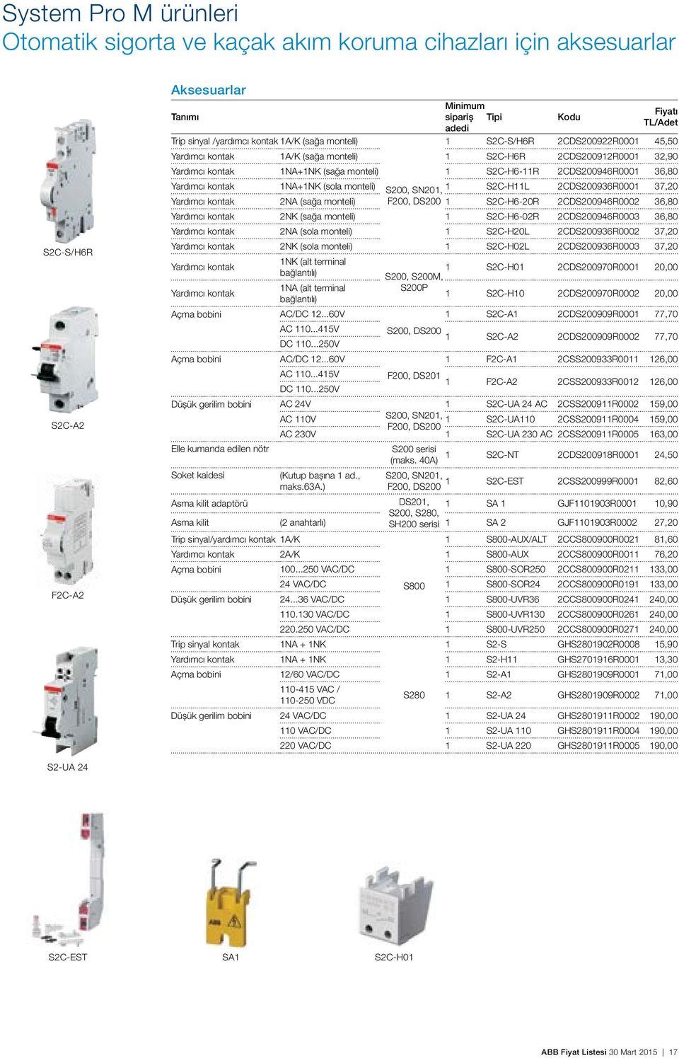 1NA+1NK (sola monteli) S200, SN201, 1 S2C-H11L 2CDS200936R0001 37,20 Yardımcı kontak 2NA (sağa monteli) F200, DS200 1 S2C-H6-20R 2CDS200946R0002 36,80 Yardımcı kontak 2NK (sağa monteli) 1 S2C-H6-02R