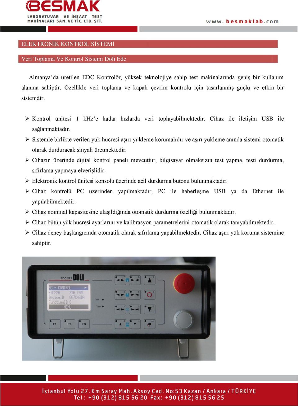 Cihaz ile iletişim USB ile sağlanmaktadır. Sistemle birlikte verilen yük hücresi aşırı yükleme korumalıdır ve aşırı yükleme anında sistemi otomatik olarak durduracak sinyali üretmektedir.