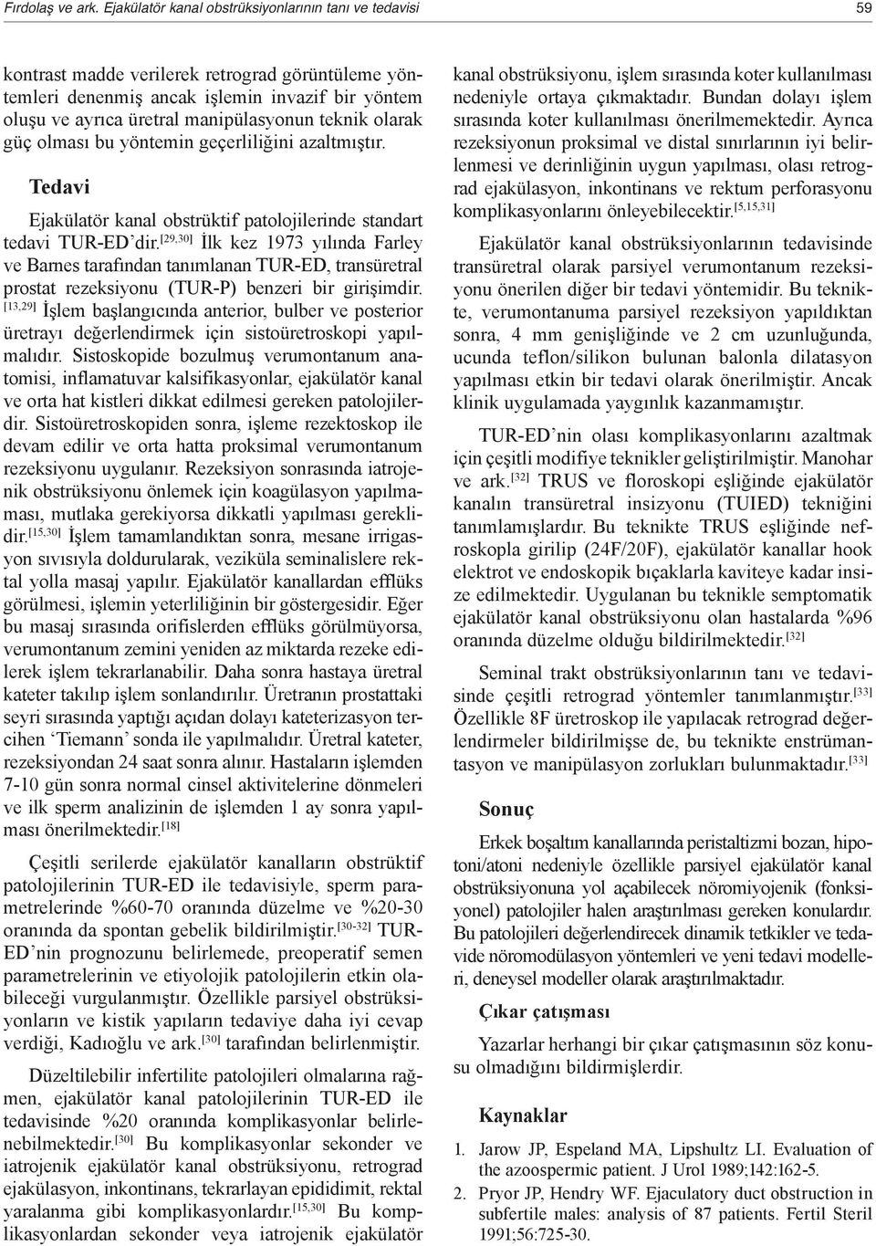 teknik olarak güç olması bu yöntemin geçerliliğini azaltmıştır. Tedavi Ejakülatör kanal obstrüktif patolojilerinde standart tedavi TUR-ED dir.