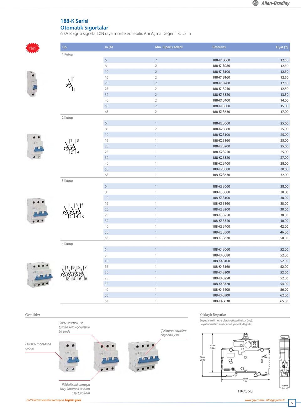 2 188-K1B400 14,00 50 2 188-K1B500 15,00 63 2 188-K1B630 17,00 2 Kutup 6 1 188-K2B060 25,00 8 2 188-K2B080 25,00 10 1 188-K2B100 25,00 1 3 16 1 188-K2B160 25,00 20 1 188-K2B200 25,00 2 4 25 1