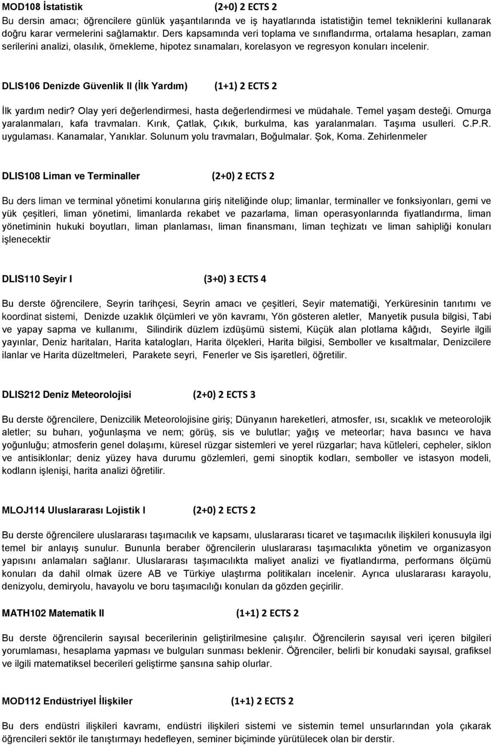 DLIS106 Denizde Güvenlik II (İlk Yardım) (1+1) 2 ECTS 2 İlk yardım nedir? Olay yeri değerlendirmesi, hasta değerlendirmesi ve müdahale. Temel yaşam desteği. Omurga yaralanmaları, kafa travmaları.