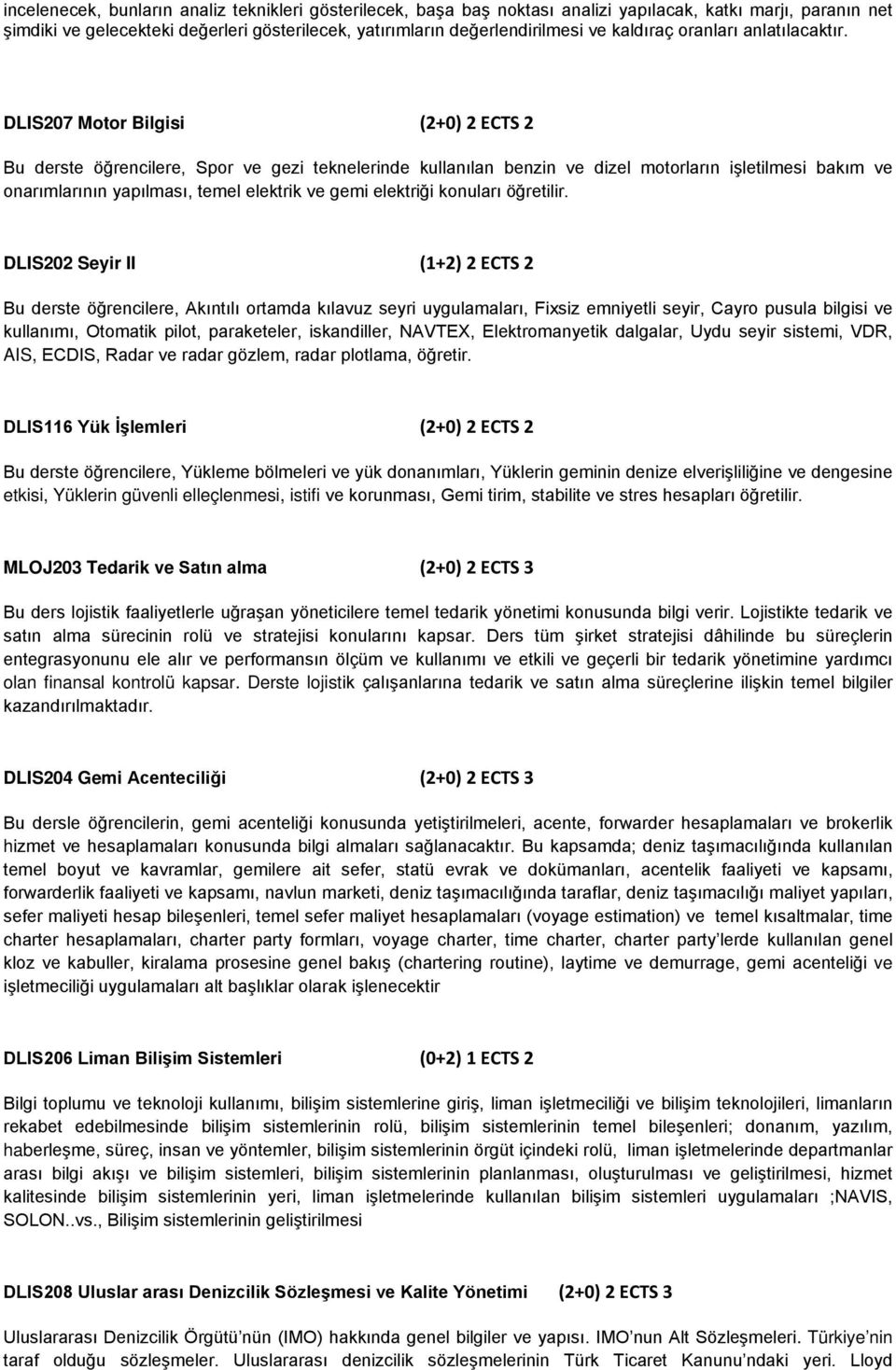 DLIS207 Motor Bilgisi (2+0) 2 ECTS 2 Bu derste öğrencilere, Spor ve gezi teknelerinde kullanılan benzin ve dizel motorların işletilmesi bakım ve onarımlarının yapılması, temel elektrik ve gemi