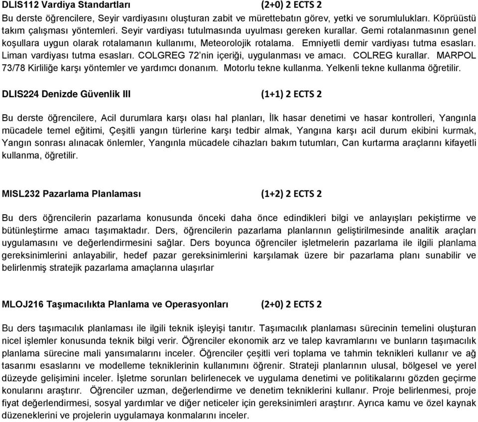 Liman vardiyası tutma esasları. COLGREG 72 nin içeriği, uygulanması ve amacı. COLREG kurallar. MARPOL 73/78 Kirliliğe karşı yöntemler ve yardımcı donanım. Motorlu tekne kullanma.