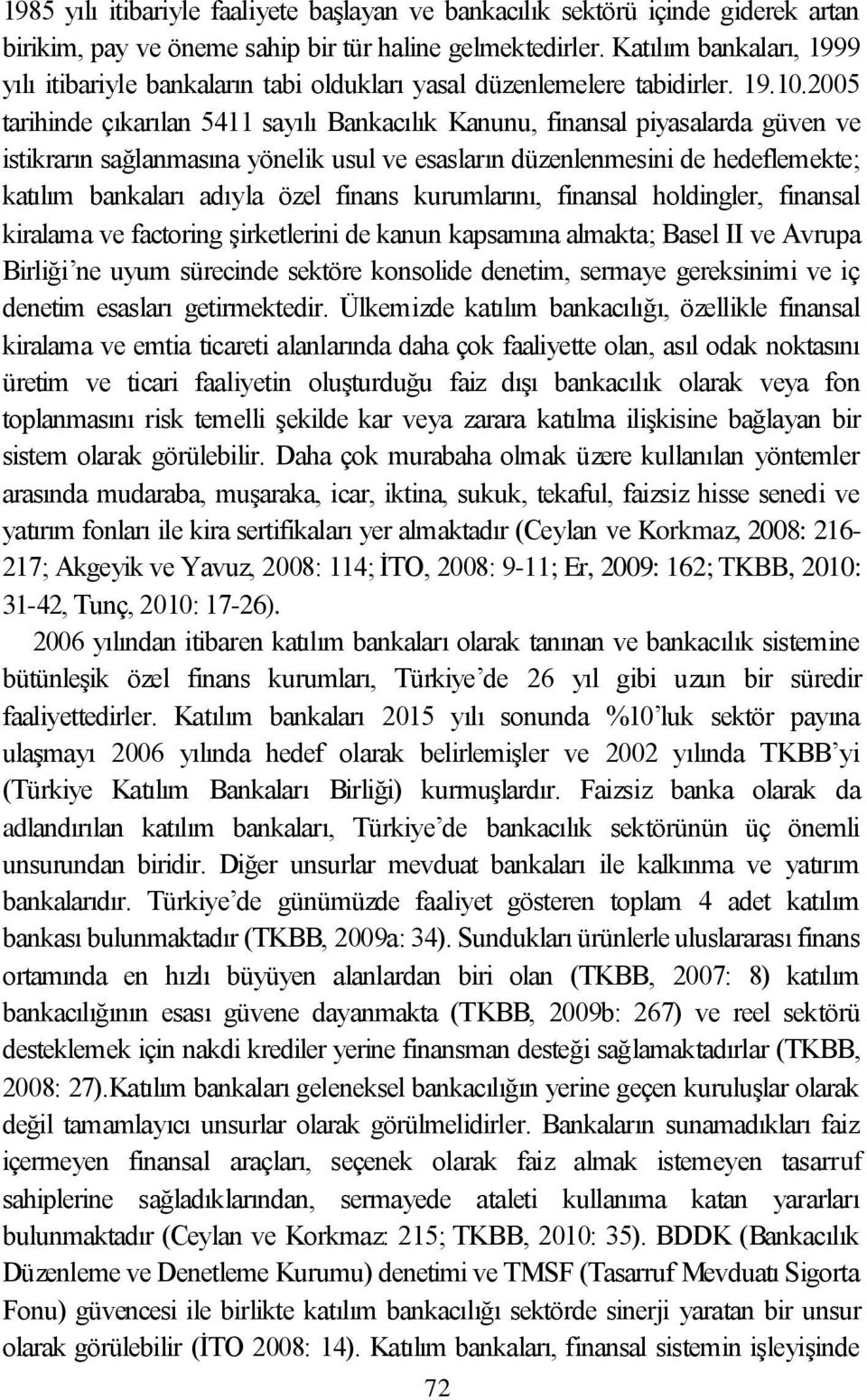 2005 tarihinde çıkarılan 5411 sayılı Bankacılık Kanunu, finansal piyasalarda güven ve istikrarın sağlanmasına yönelik usul ve esasların düzenlenmesini de hedeflemekte; katılım bankaları adıyla özel