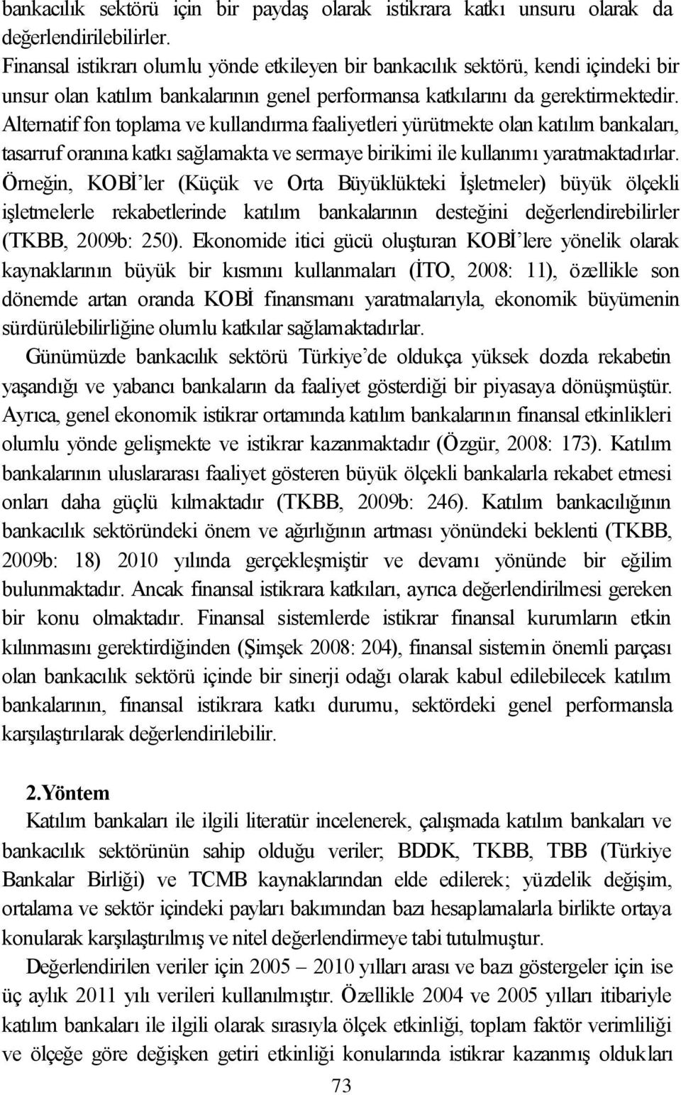 Alternatif fon toplama ve kullandırma faaliyetleri yürütmekte olan katılım bankaları, tasarruf oranına katkı sağlamakta ve sermaye birikimi ile kullanımı yaratmaktadırlar.