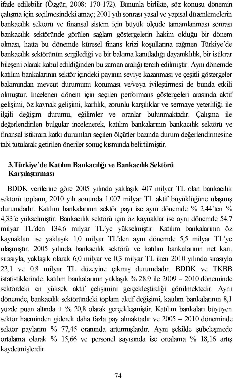 bankacılık sektöründe görülen sağlam göstergelerin hakim olduğu bir dönem olması, hatta bu dönemde küresel finans krizi koşullarına rağmen Türkiye de bankacılık sektörünün sergilediği ve bir bakıma