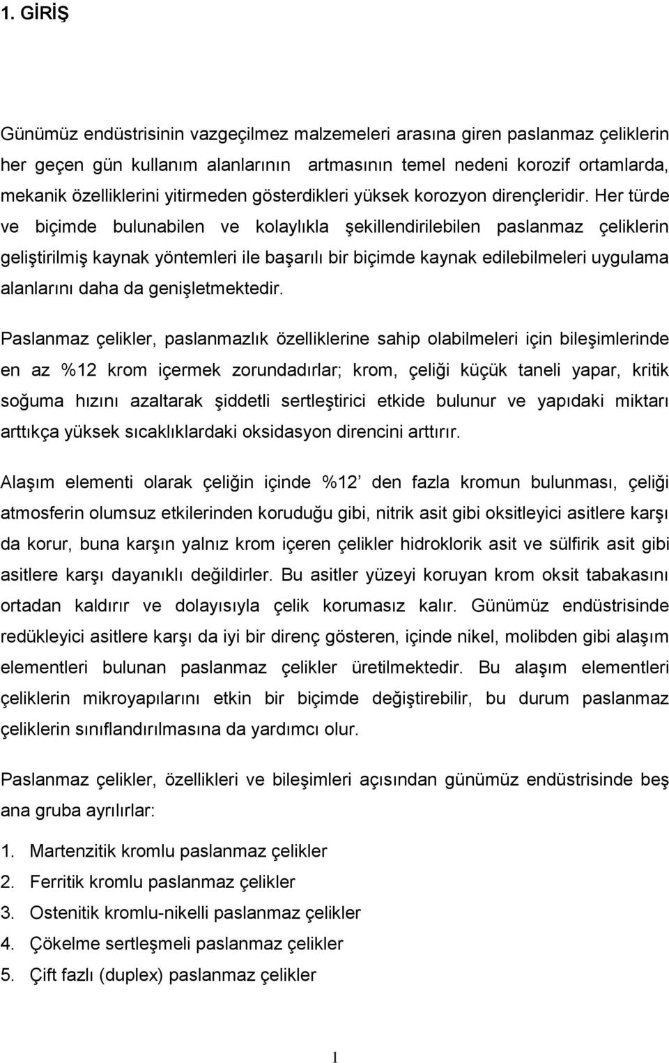 Her türde ve biçimde bulunabilen ve kolaylıkla şekillendirilebilen paslanmaz çeliklerin geliştirilmiş kaynak yöntemleri ile başarılı bir biçimde kaynak edilebilmeleri uygulama alanlarını daha da