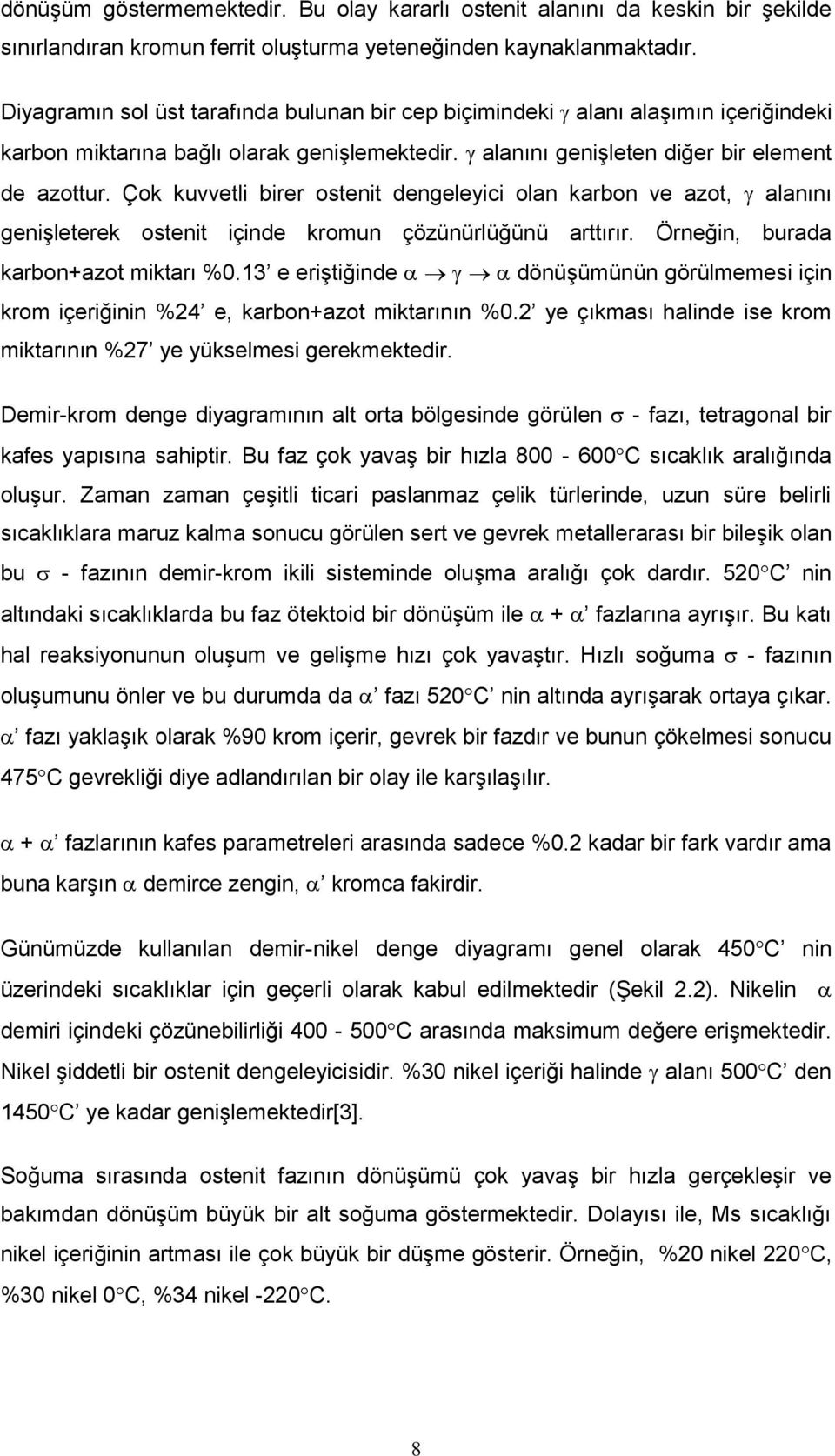 Çok kuvvetli birer ostenit dengeleyici olan karbon ve azot, alanını genişleterek ostenit içinde kromun çözünürlüğünü arttırır. Örneğin, burada karbon+azot miktarı %0.