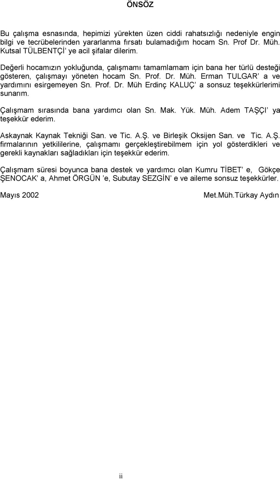 Erman TULGAR a ve yardımını esirgemeyen Sn. Prof. Dr. Müh Erdinç KALUÇ a sonsuz teģekkürlerimi sunarım. ÇalıĢmam sırasında bana yardımcı olan Sn. Mak. Yük. Müh. Adem TAġÇI ya teģekkür ederim.