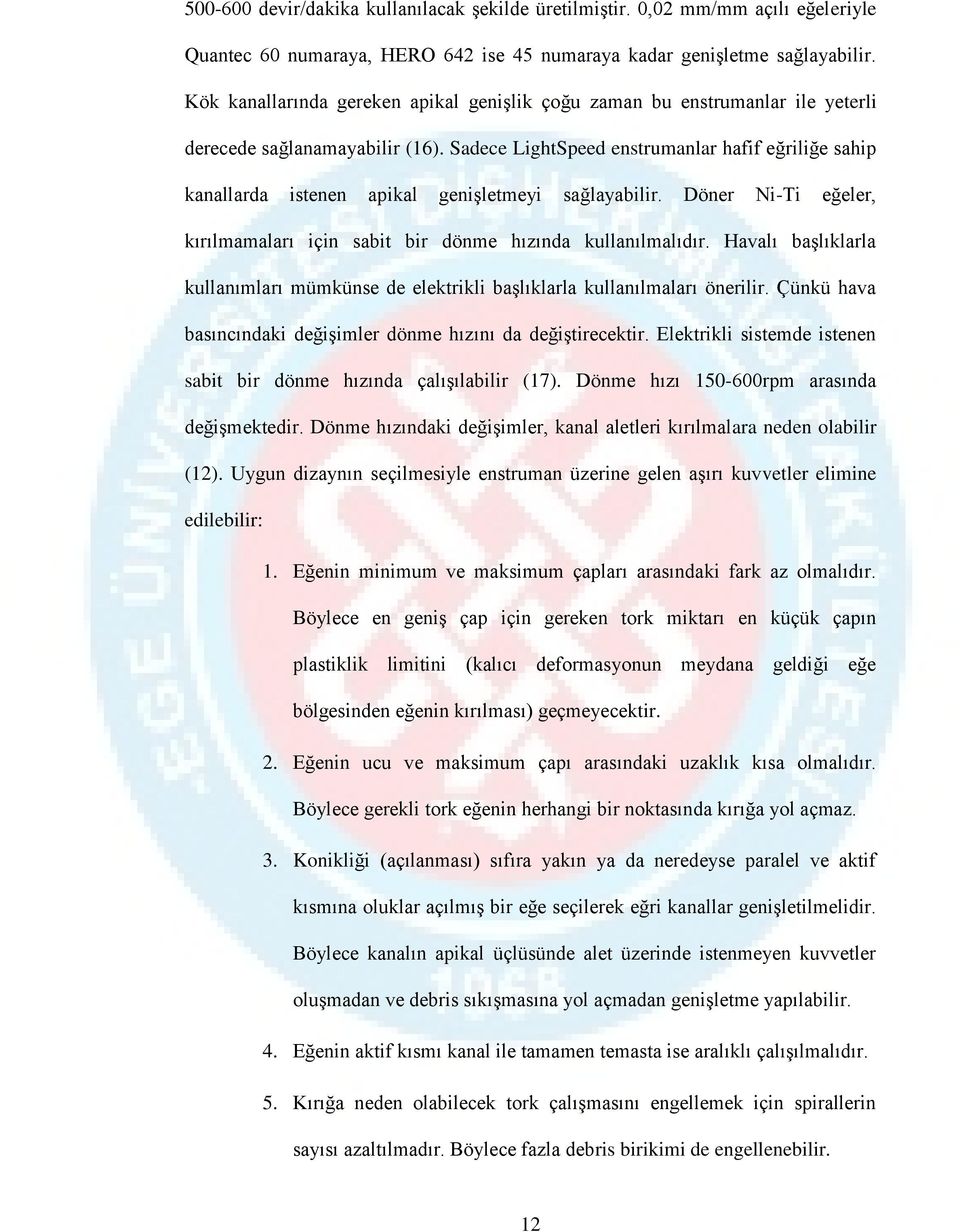 Sadece LightSpeed enstrumanlar hafif eğriliğe sahip kanallarda istenen apikal genişletmeyi sağlayabilir. Döner Ni-Ti eğeler, kırılmamaları için sabit bir dönme hızında kullanılmalıdır.