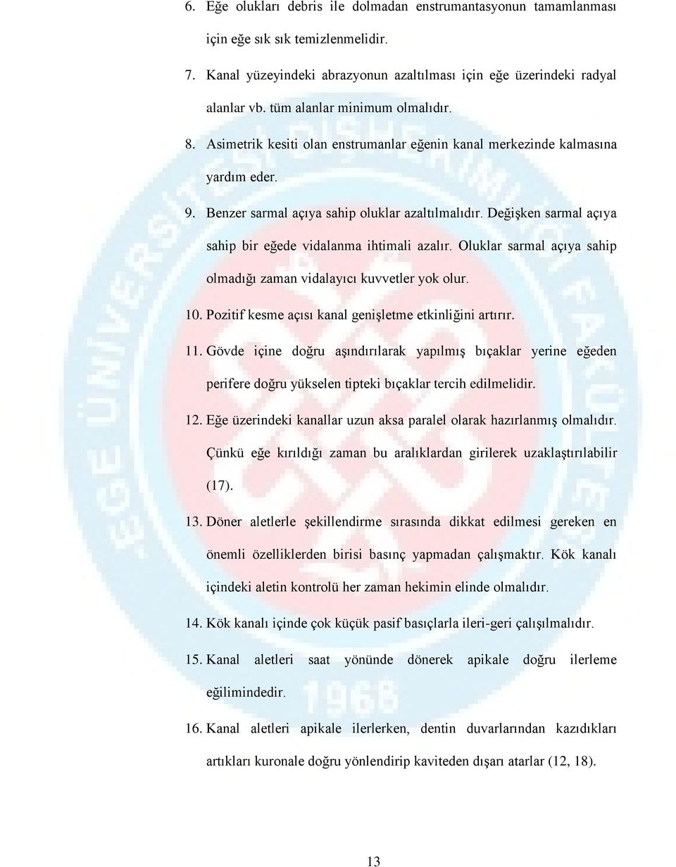 Değişken sarmal açıya sahip bir eğede vidalanma ihtimali azalır. Oluklar sarmal açıya sahip olmadığı zaman vidalayıcı kuvvetler yok olur. 10. Pozitif kesme açısı kanal genişletme etkinliğini artırır.