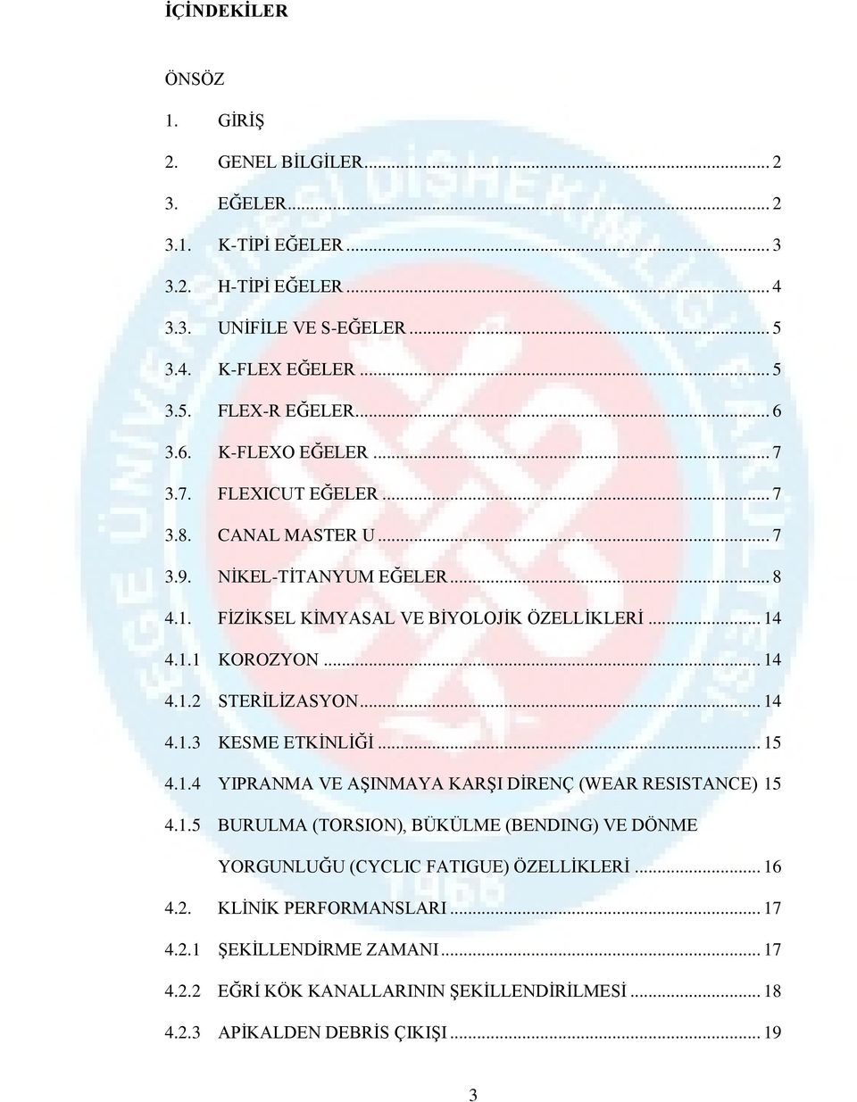 .. 14 4.1.2 STERİLİZASYON... 14 4.1.3 KESME ETKİNLİĞİ... 15 4.1.4 YIPRANMA VE AŞINMAYA KARŞI DİRENÇ (WEAR RESISTANCE) 15 4.1.5 BURULMA (TORSION), BÜKÜLME (BENDING) VE DÖNME YORGUNLUĞU (CYCLIC FATIGUE) ÖZELLİKLERİ.