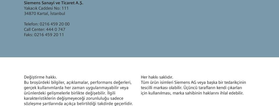 Bu broşürdeki bilgiler, açıklamalar, performans değerleri, gerçek kullanımlarda her zaman uygulanmayabilir veya ürünlerdeki gelişmelerle birlikte değişebilir.