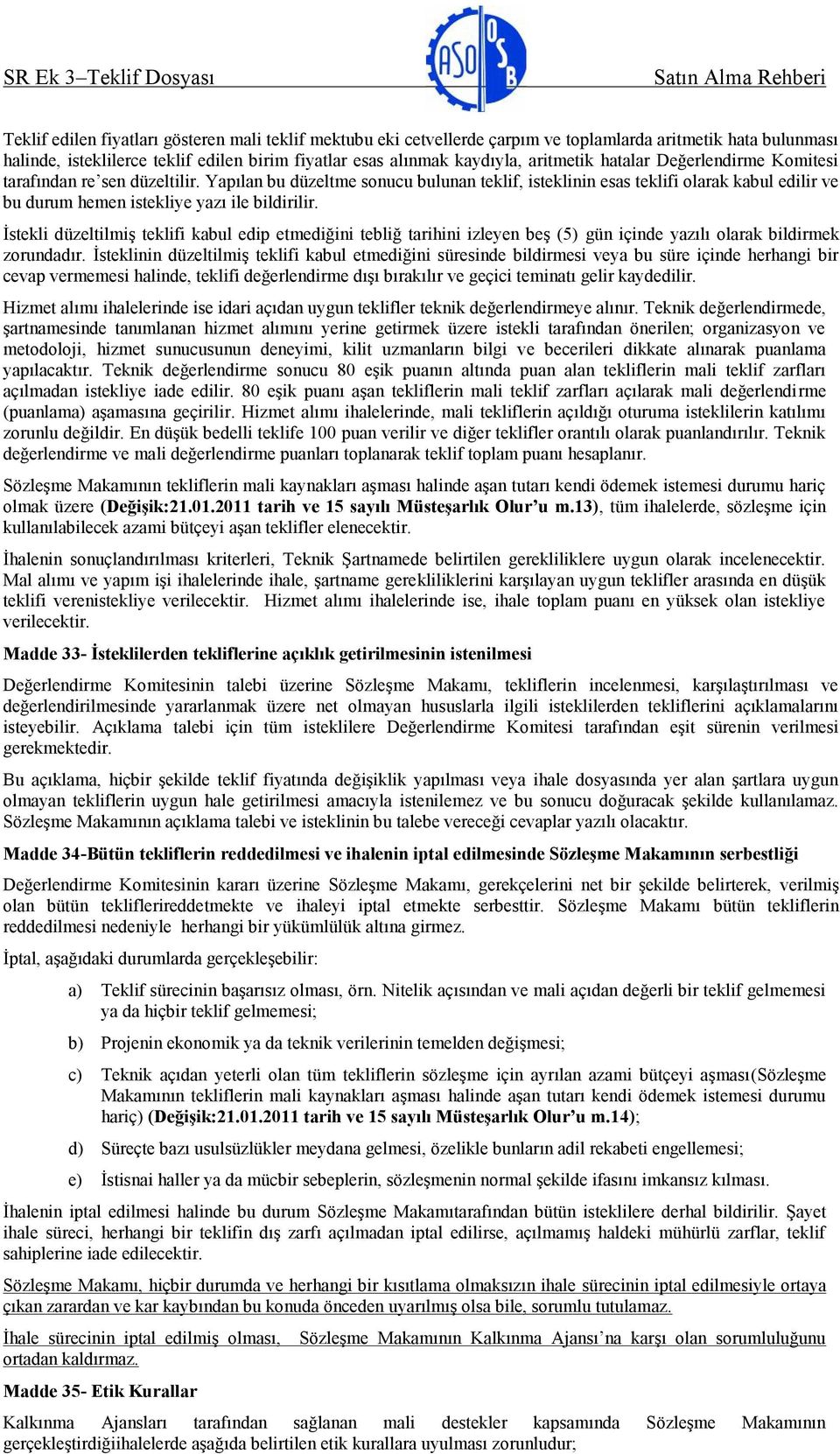 İstekli düzeltilmiş teklifi kabul edip etmediğini tebliğ tarihini izleyen beş (5) gün içinde yazılı olarak bildirmek zorundadır.