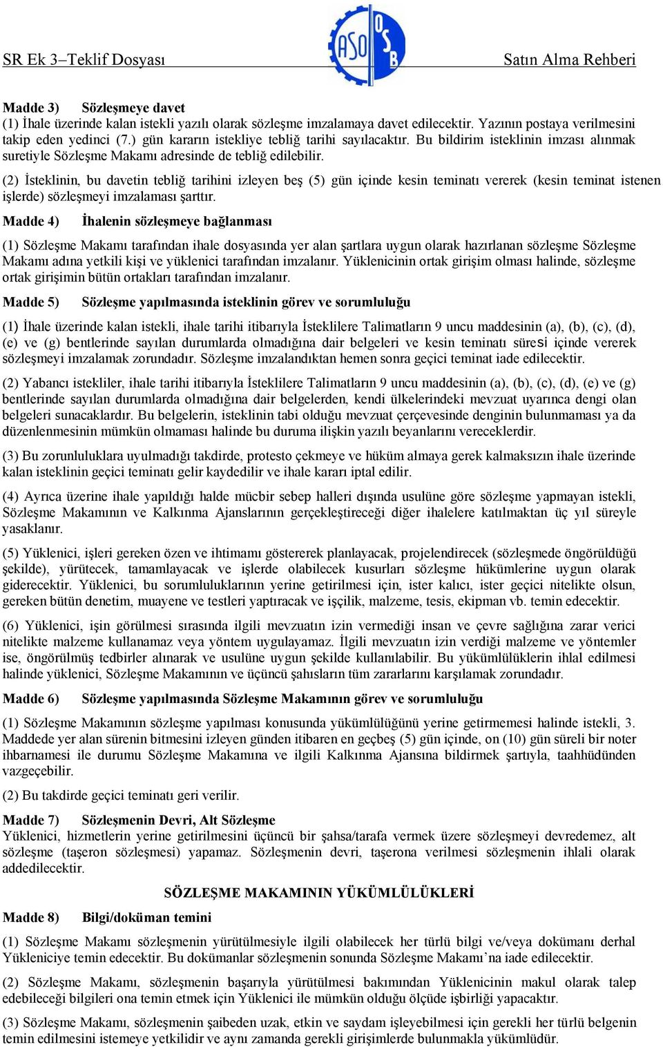 (2) İsteklinin, bu davetin tebliğ tarihini izleyen beş (5) gün içinde kesin teminatı vererek (kesin teminat istenen işlerde) sözleşmeyi imzalaması şarttır.