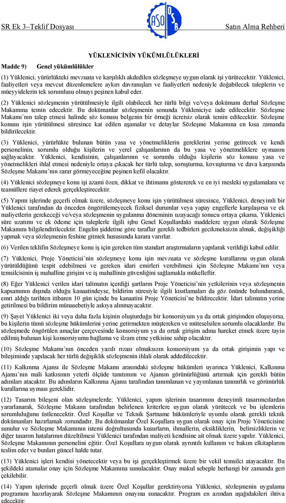 (2) Yüklenici sözleşmenin yürütülmesiyle ilgili olabilecek her türlü bilgi ve/veya dokümanı derhal Sözleşme Makamına temin edecektir. Bu dokümanlar sözleşmenin sonunda Yükleniciye iade edilecektir.