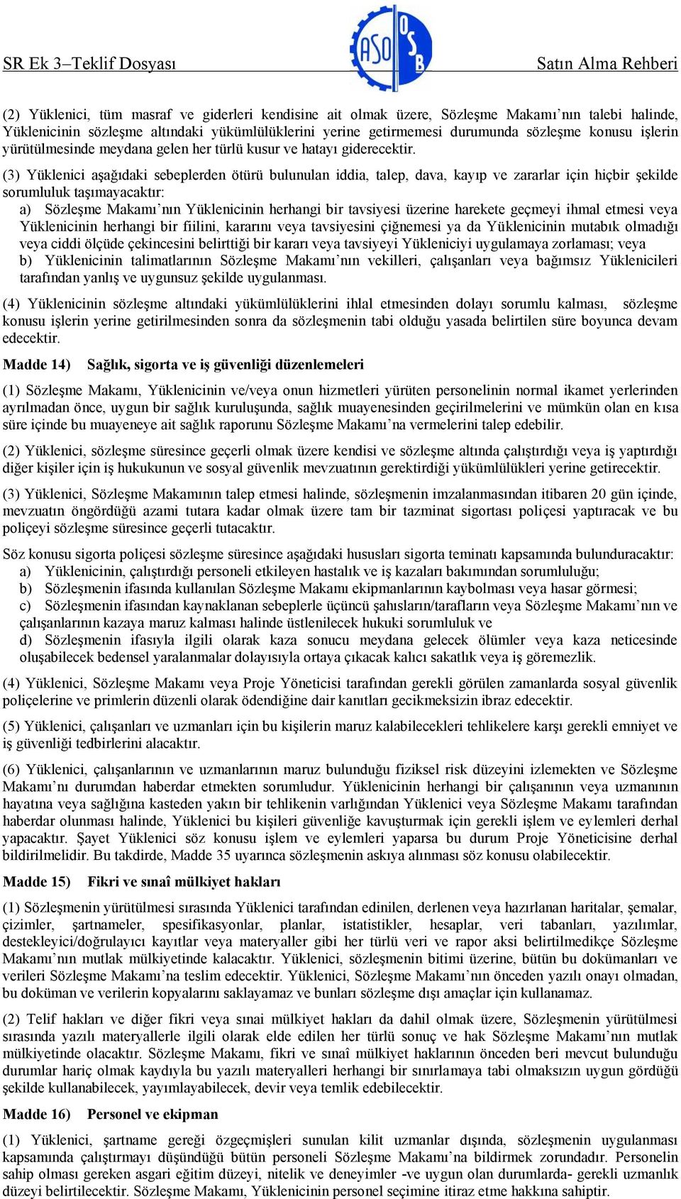 (3) Yüklenici aşağıdaki sebeplerden ötürü bulunulan iddia, talep, dava, kayıp ve zararlar için hiçbir şekilde sorumluluk taşımayacaktır: a) Sözleşme Makamı nın Yüklenicinin herhangi bir tavsiyesi