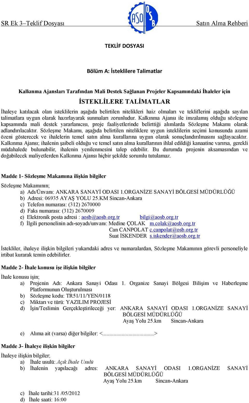 Kalkınma Ajansı ile imzalamış olduğu sözleşme kapsamında mali destek yararlanıcısı, proje faaliyetlerinde belirttiği alımlarda Sözleşme Makamı olarak adlandırılacaktır.