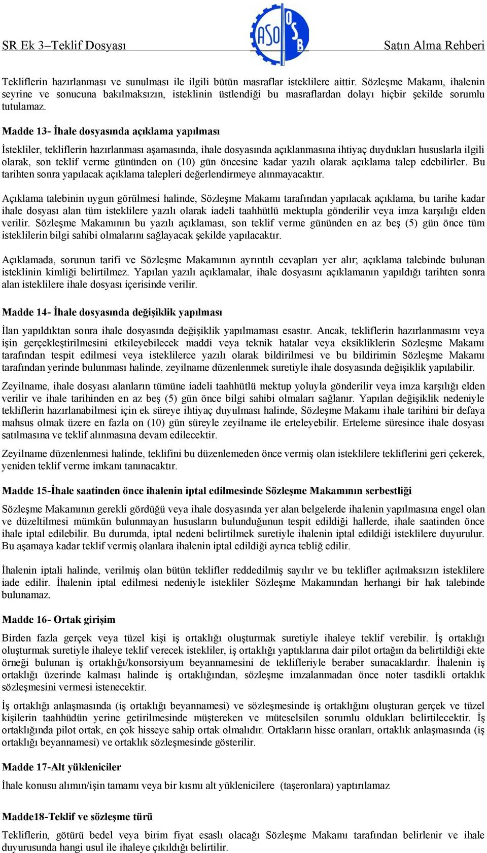 Madde 13- İhale dosyasında açıklama yapılması İstekliler, tekliflerin hazırlanması aşamasında, ihale dosyasında açıklanmasına ihtiyaç duydukları hususlarla ilgili olarak, son teklif verme gününden on