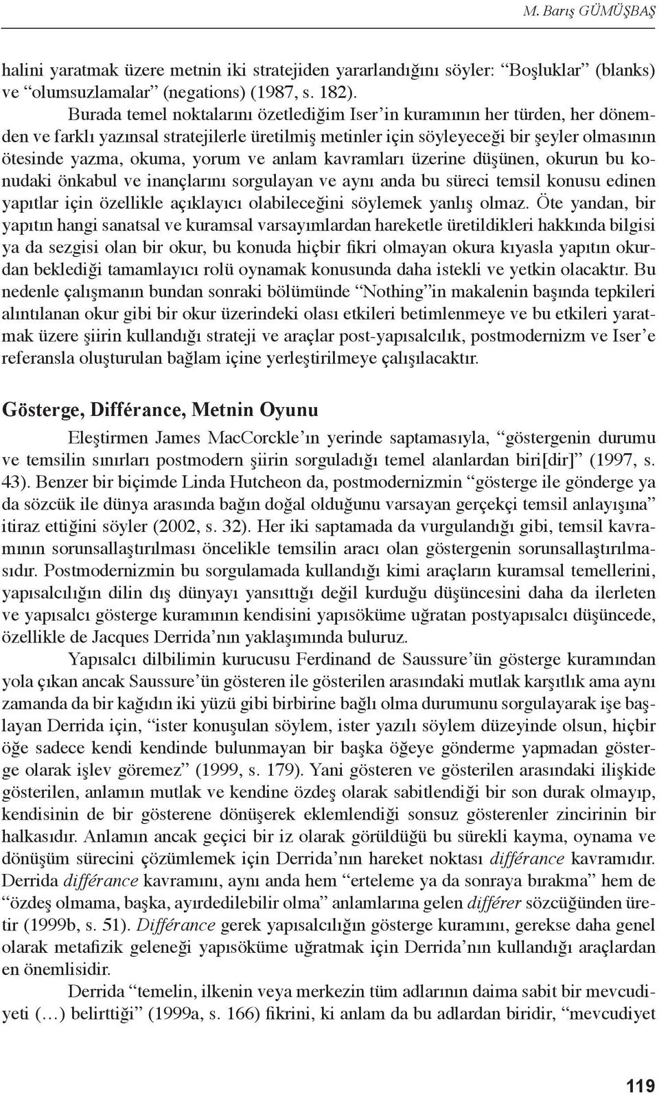 ve anlam kavramları üzerine düşünen, okurun bu konudaki önkabul ve inançlarını sorgulayan ve aynı anda bu süreci temsil konusu edinen yapıtlar için özellikle açıklayıcı olabileceğini söylemek yanlış