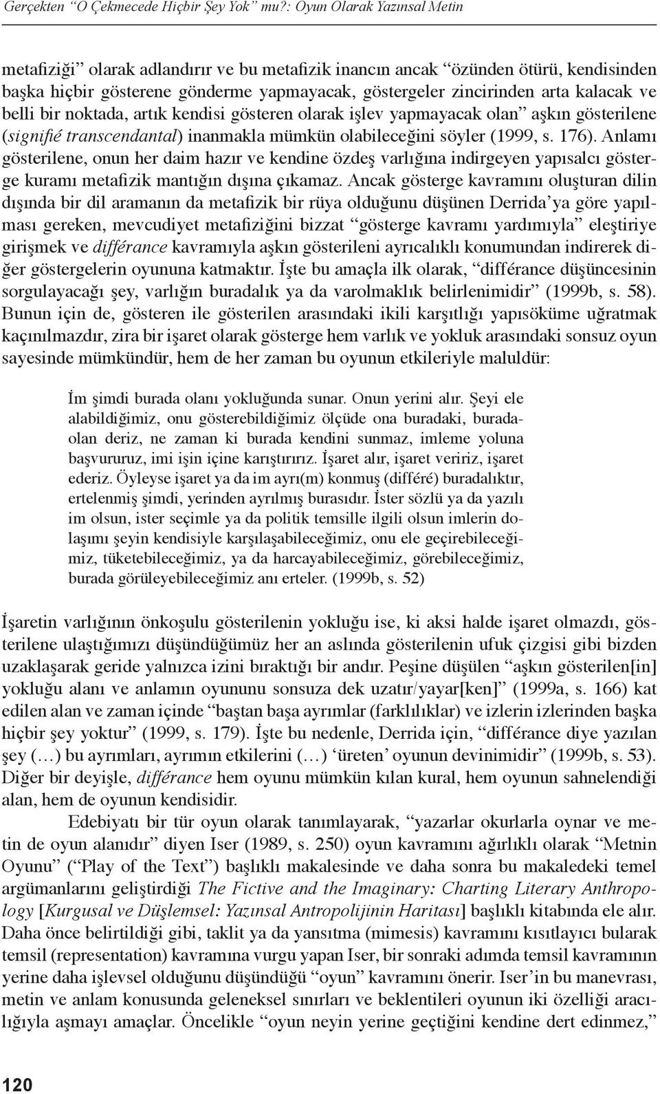 belli bir noktada, artık kendisi gösteren olarak işlev yapmayacak olan aşkın gösterilene (signifié transcendantal) inanmakla mümkün olabileceğini söyler (1999, s. 176).