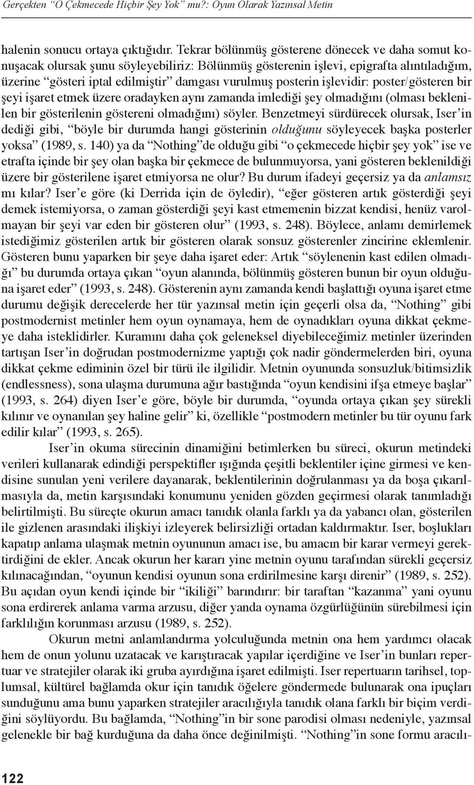 işlevidir: poster/gösteren bir şeyi işaret etmek üzere oradayken aynı zamanda imlediği şey olmadığını (olması beklenilen bir gösterilenin göstereni olmadığını) söyler.