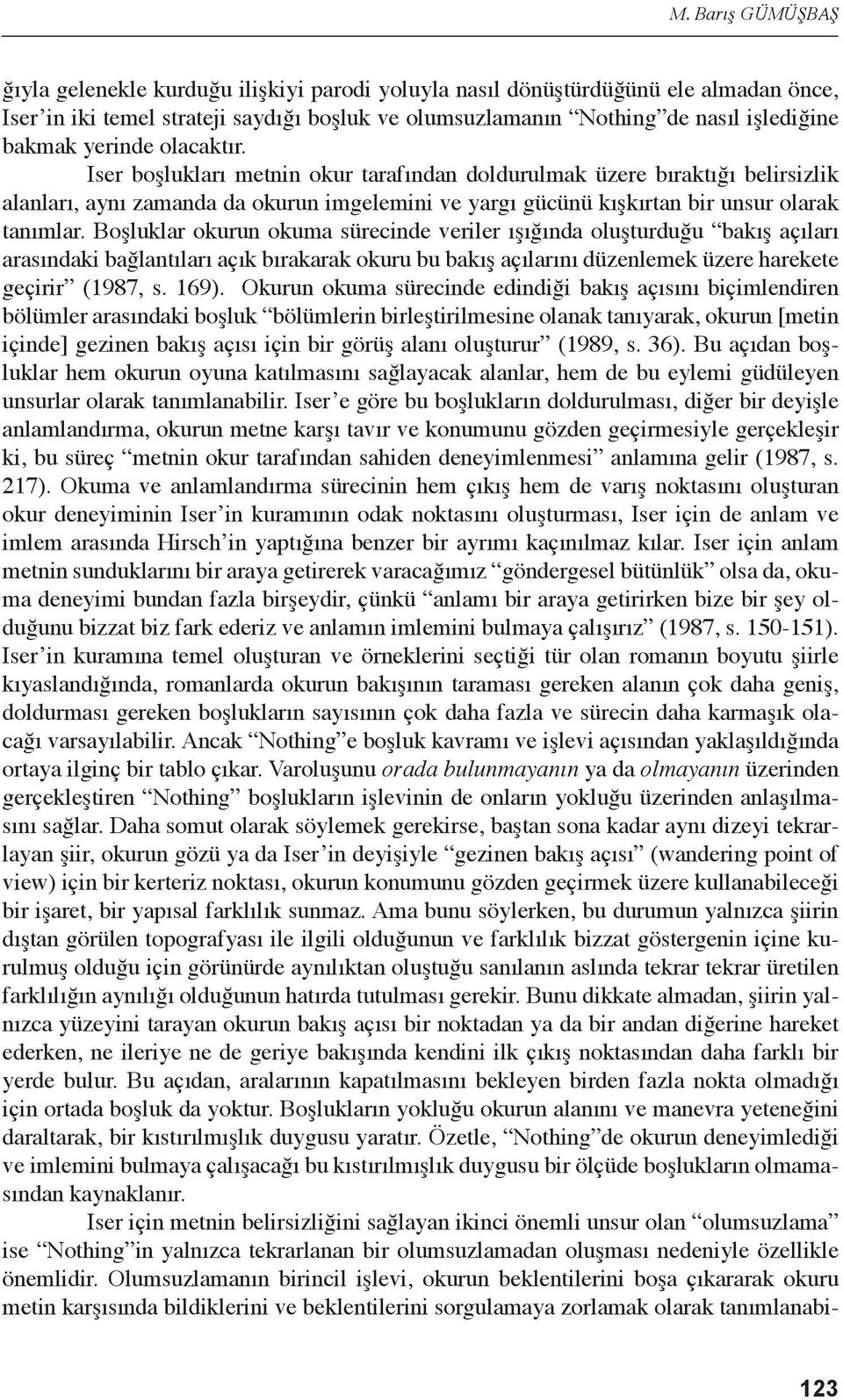 Boşluklar okurun okuma sürecinde veriler ışığında oluşturduğu bakış açıları arasındaki bağlantıları açık bırakarak okuru bu bakış açılarını düzenlemek üzere harekete geçirir (1987, s. 169).