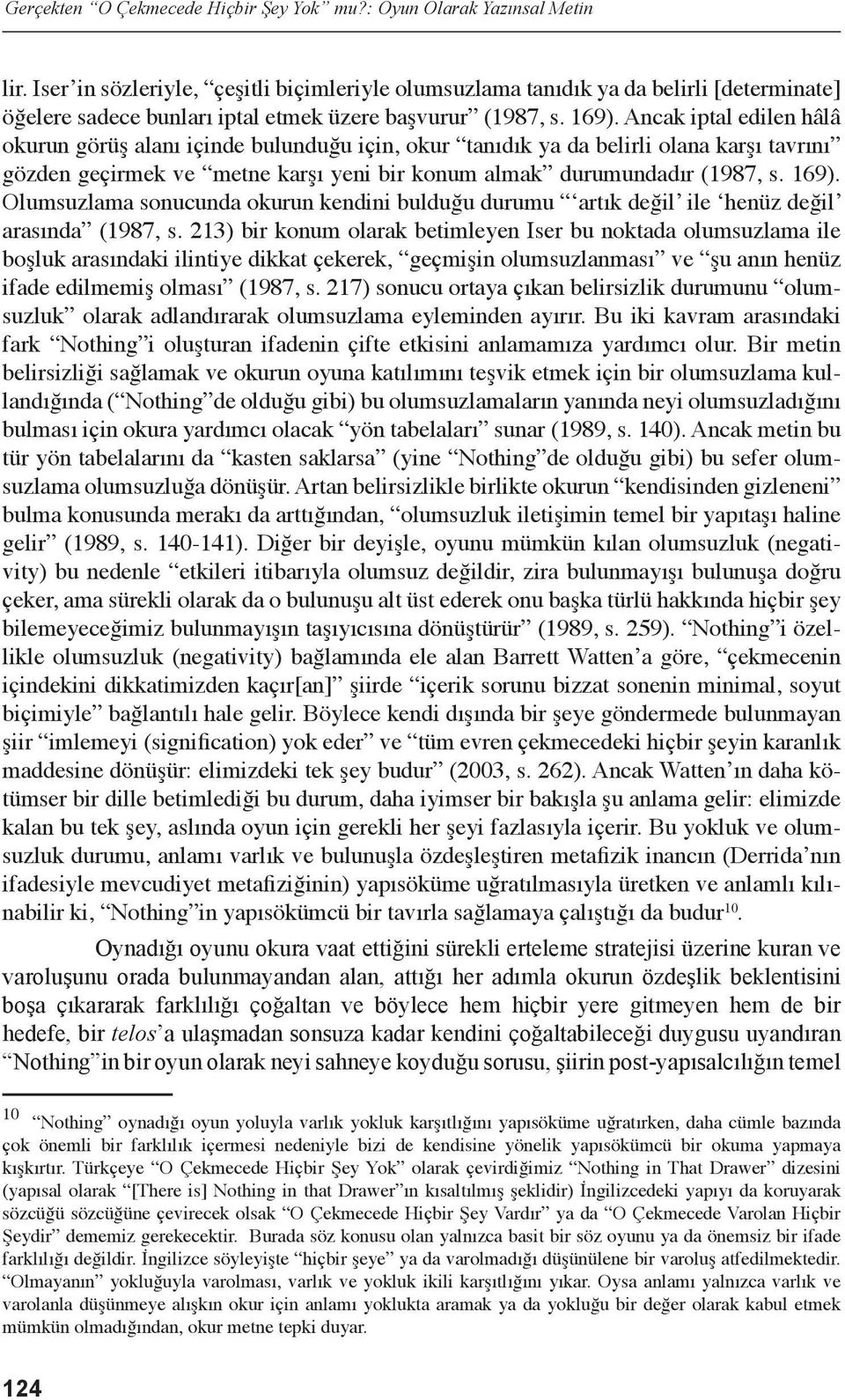 Ancak iptal edilen hâlâ okurun görüş alanı içinde bulunduğu için, okur tanıdık ya da belirli olana karşı tavrını gözden geçirmek ve metne karşı yeni bir konum almak durumundadır (1987, s. 169).