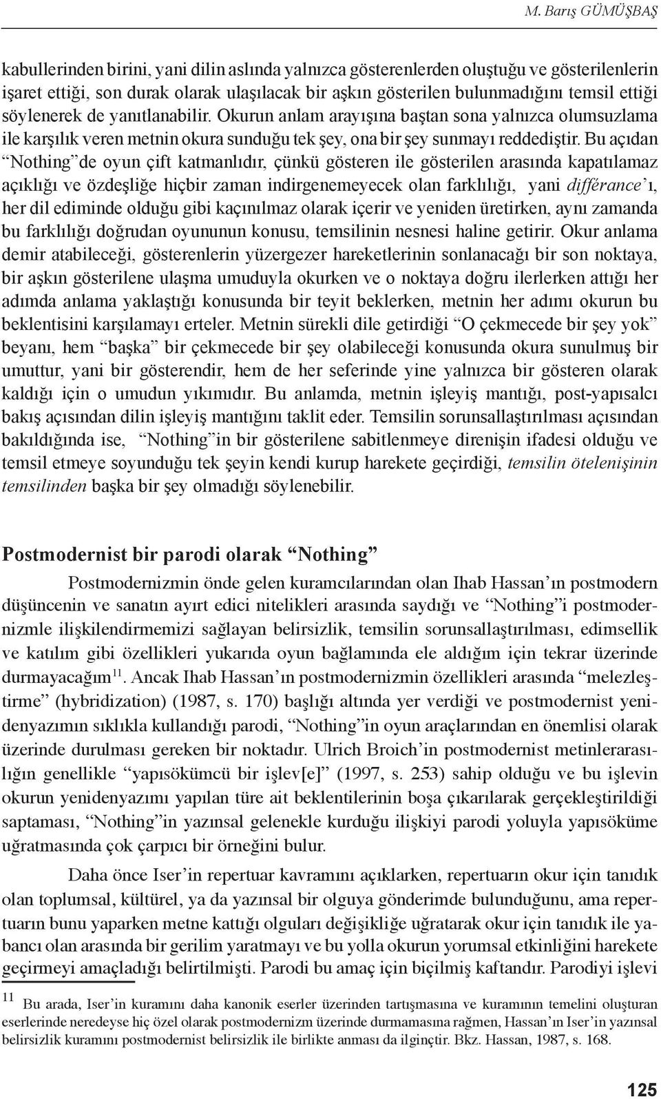 Bu açıdan Nothing de oyun çift katmanlıdır, çünkü gösteren ile gösterilen arasında kapatılamaz açıklığı ve özdeşliğe hiçbir zaman indirgenemeyecek olan farklılığı, yani différance ı, her dil ediminde