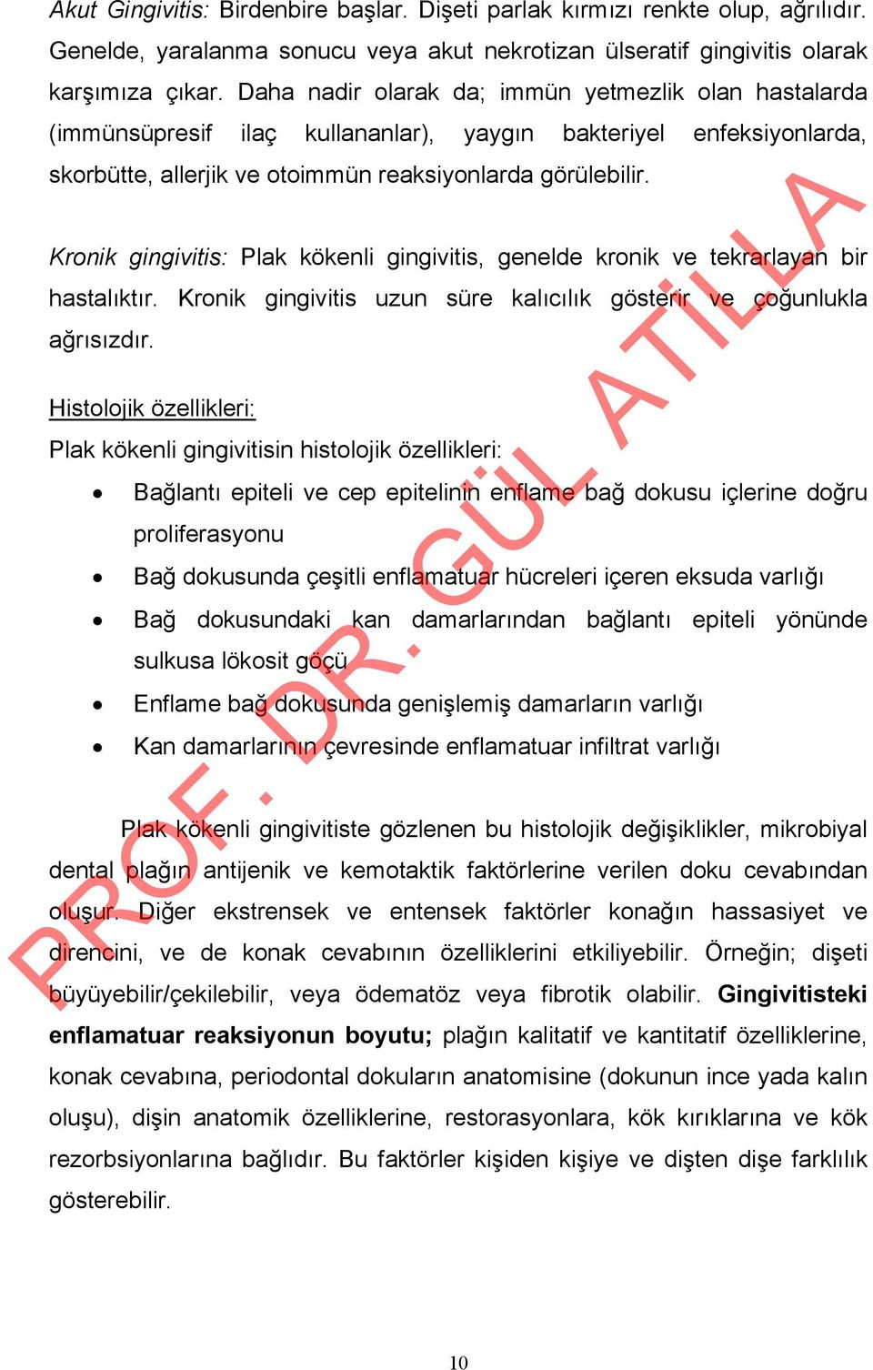 Kronik gingivitis: Plak kökenli gingivitis, genelde kronik ve tekrarlayan bir hastalıktır. Kronik gingivitis uzun süre kalıcılık gösterir ve çoğunlukla ağrısızdır.