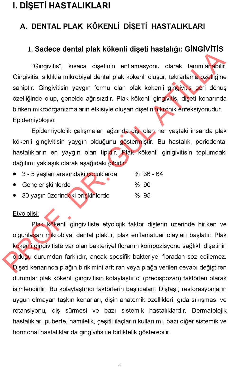 Plak kökenli gingivitis, dişeti kenarında biriken mikroorganizmaların etkisiyle oluşan dişetinin kronik enfeksiyonudur.