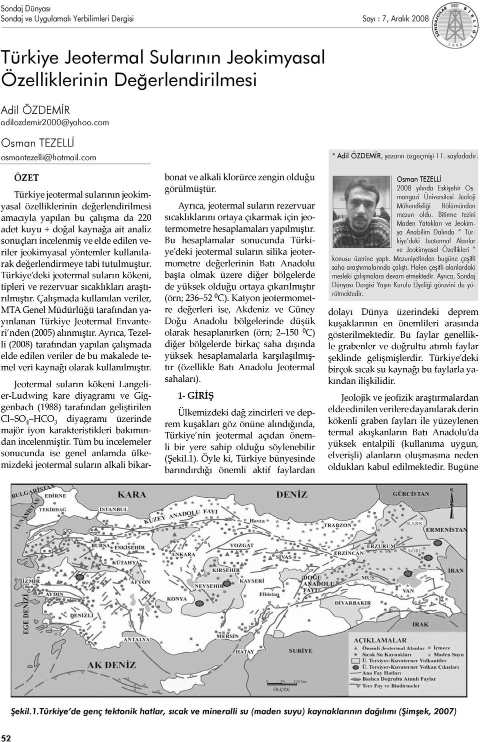 com ÖZET Türkiye jeotermal sularının jeokimyasal özelliklerinin değerlendirilmesi amacıyla yapılan bu çalışma da 220 adet kuyu + doğal kaynağa ait analiz sonuçları incelenmiş ve elde edilen veriler