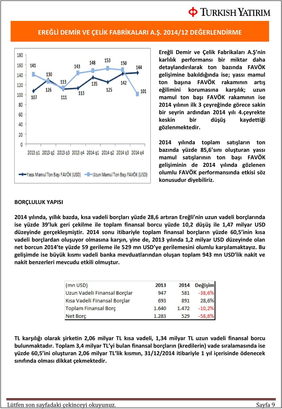 başı FAVÖK rakamının ise 2014 yılının ilk 3 çeyreğinde görece sakin bir seyrin ardından 2014 yılı 4.çeyrekte keskin bir düşüş kaydettiği gözlenmektedir.