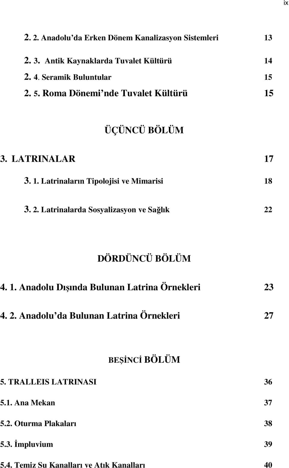 Latrinalarda Sosyalizasyon ve Sağlık 22 DÖRDÜNCÜ BÖLÜM 4. 1. Anadolu Dışında Bulunan Latrina Örnekleri 23 4. 2. Anadolu da Bulunan Latrina Örnekleri 27 BEŞĐNCĐ BÖLÜM 5.