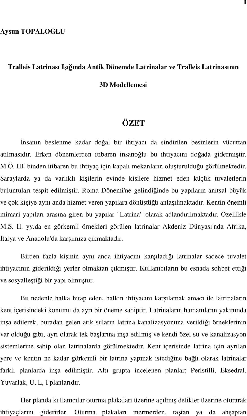 Saraylarda ya da varlıklı kişilerin evinde kişilere hizmet eden küçük tuvaletlerin buluntuları tespit edilmiştir.