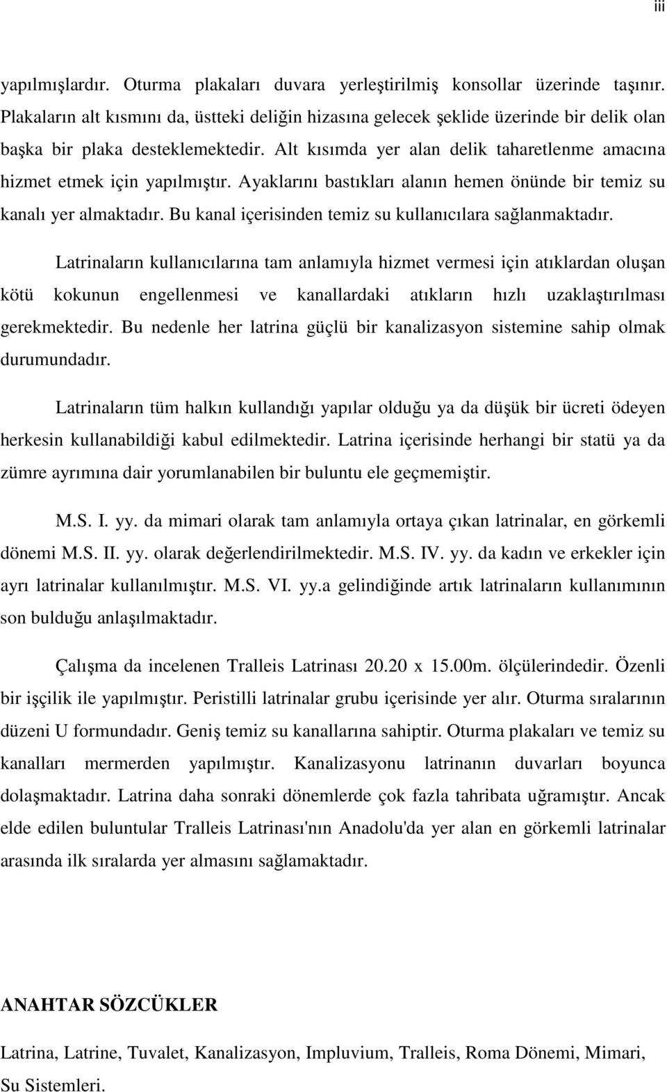 Alt kısımda yer alan delik taharetlenme amacına hizmet etmek için yapılmıştır. Ayaklarını bastıkları alanın hemen önünde bir temiz su kanalı yer almaktadır.