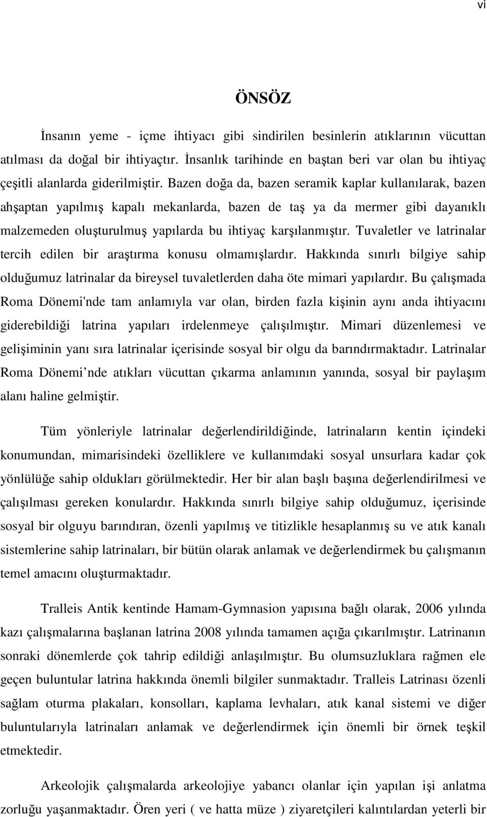 Bazen doğa da, bazen seramik kaplar kullanılarak, bazen ahşaptan yapılmış kapalı mekanlarda, bazen de taş ya da mermer gibi dayanıklı malzemeden oluşturulmuş yapılarda bu ihtiyaç karşılanmıştır.