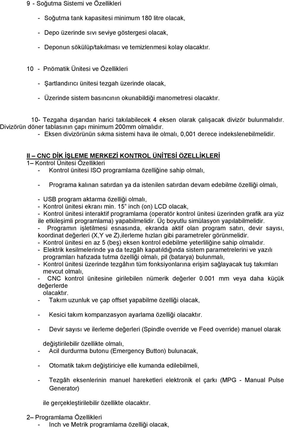 10- Tezgaha dışarıdan harici takılabilecek 4 eksen olarak çalışacak divizör bulunmalıdır. Divizörün döner tablasının çapı minimum 200mm olmalıdır.