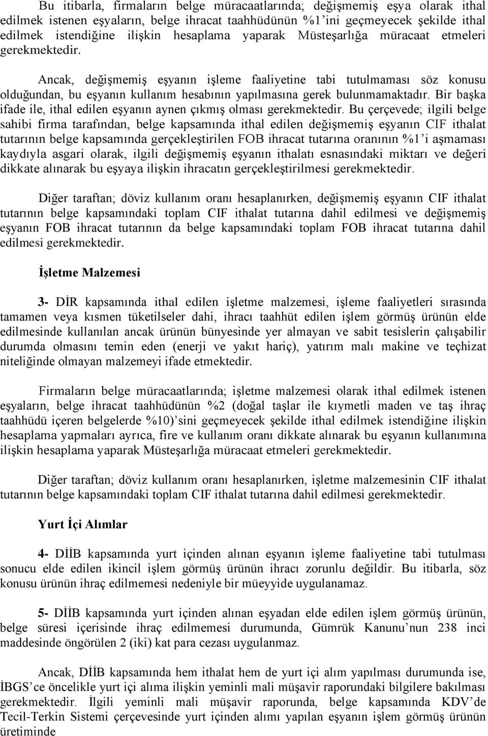 Ancak, değişmemiş eşyanın işleme faaliyetine tabi tutulmaması söz konusu olduğundan, bu eşyanın kullanım hesabının yapılmasına gerek bulunmamaktadır.